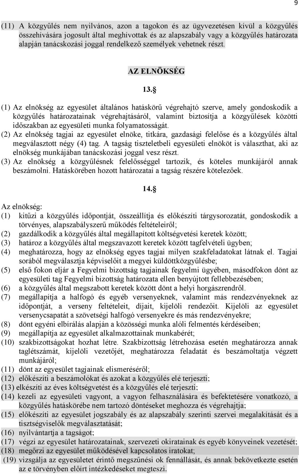(1) Az elnökség az egyesület általános hatáskörű végrehajtó szerve, amely gondoskodik a közgyűlés határozatainak végrehajtásáról, valamint biztosítja a közgyűlések közötti időszakban az egyesületi