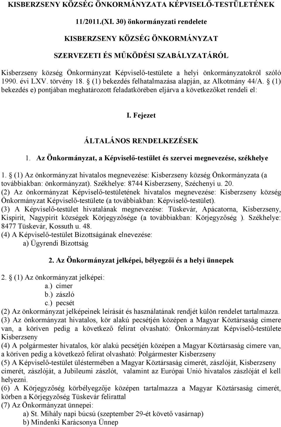 törvény 18. (1) bekezdés felhatalmazása alapján, az Alkotmány 44/A. (1) bekezdés e) pontjában meghatározott feladatkörében eljárva a következőket rendeli el: I. Fejezet ÁLTALÁNOS RENDELKEZÉSEK 1.