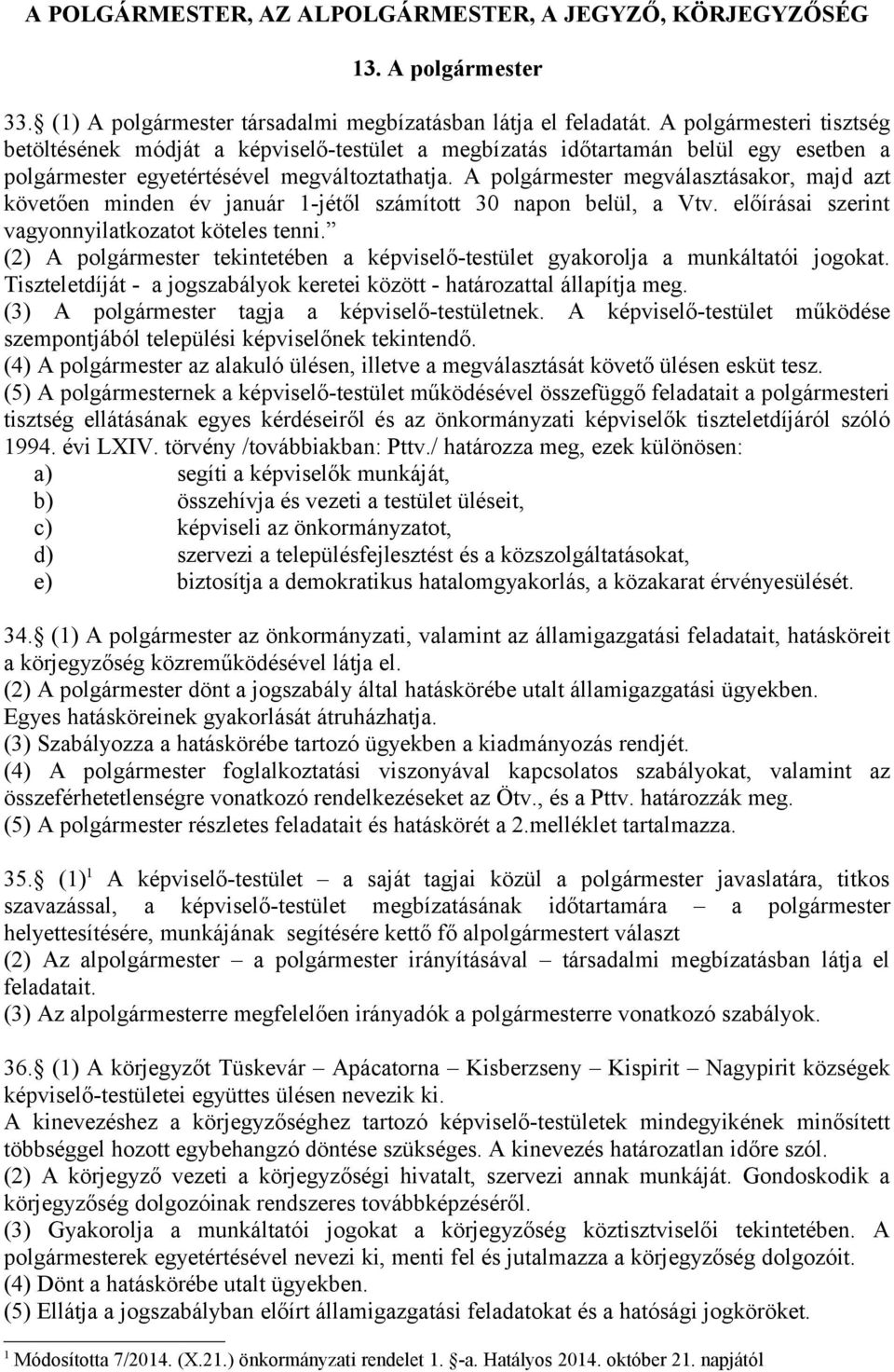 A polgármester megválasztásakor, majd azt követően minden év január 1-jétől számított 30 napon belül, a Vtv. előírásai szerint vagyonnyilatkozatot köteles tenni.