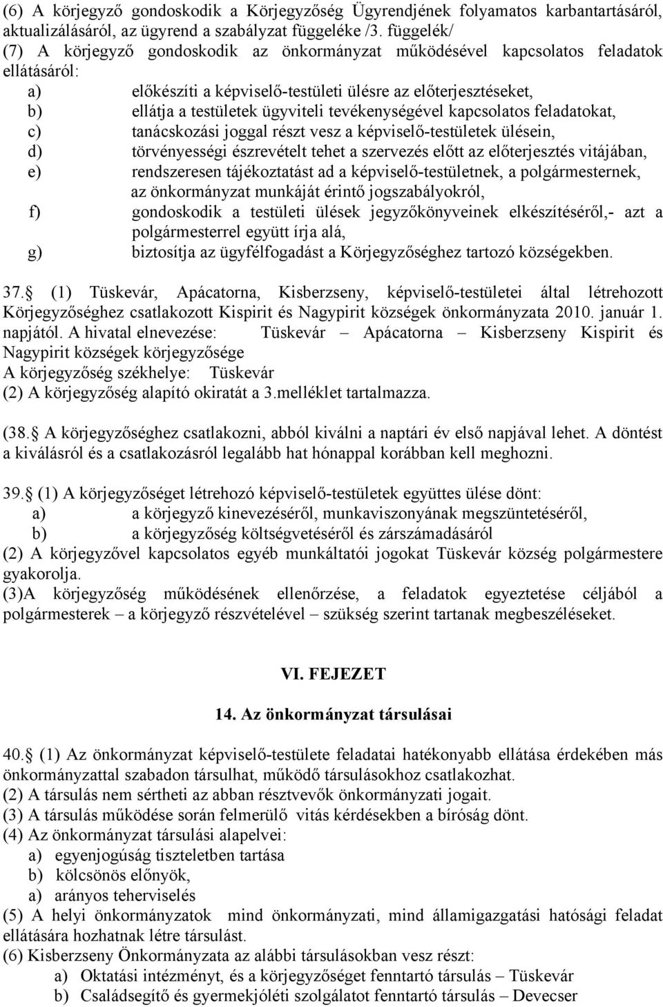 tevékenységével kapcsolatos feladatokat, c) tanácskozási joggal részt vesz a képviselő-testületek ülésein, d) törvényességi észrevételt tehet a szervezés előtt az előterjesztés vitájában, e)