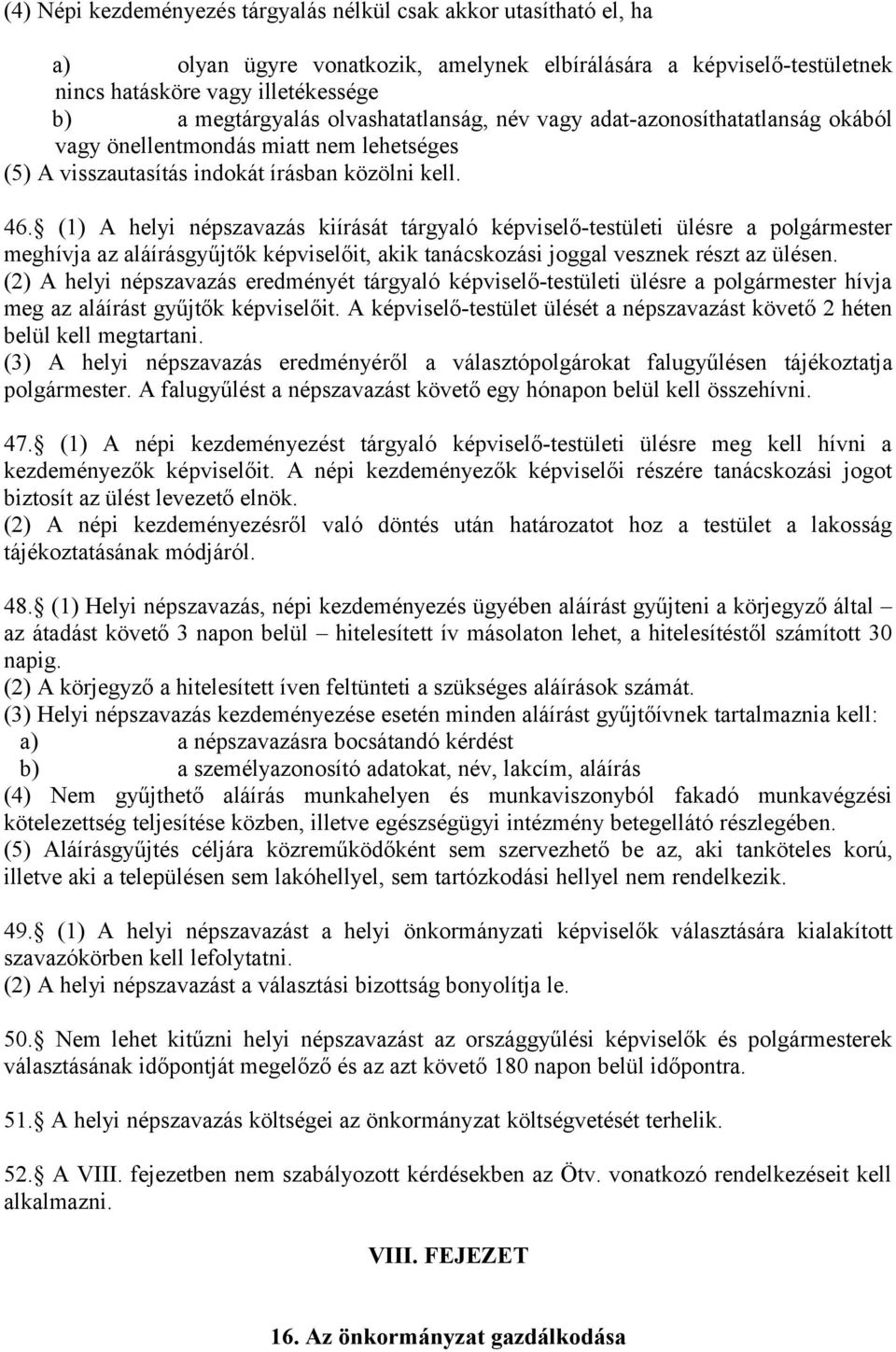 (1) A helyi népszavazás kiírását tárgyaló képviselő-testületi ülésre a polgármester meghívja az aláírásgyűjtők képviselőit, akik tanácskozási joggal vesznek részt az ülésen.