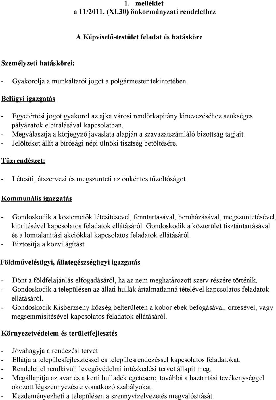 - Megválasztja a körjegyző javaslata alapján a szavazatszámláló bizottság tagjait. - Jelölteket állít a bírósági népi ülnöki tisztség betöltésére.