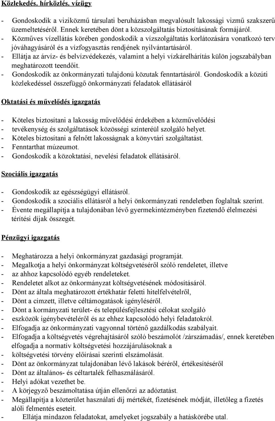- Ellátja az árvíz- és belvízvédekezés, valamint a helyi vízkárelhárítás külön jogszabályban meghatározott teendőit. - Gondoskodik az önkormányzati tulajdonú közutak fenntartásáról.