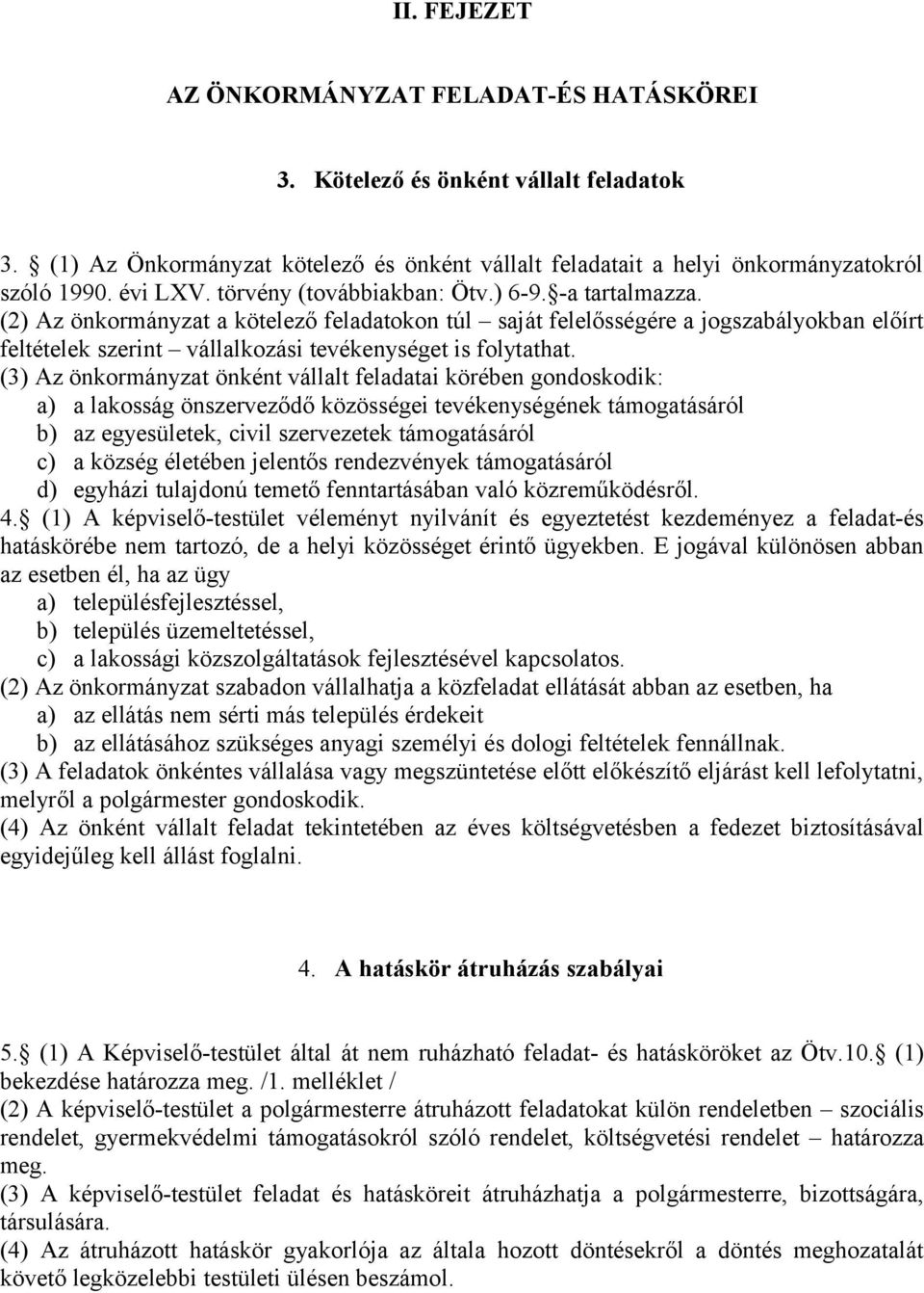 (2) Az önkormányzat a kötelező feladatokon túl saját felelősségére a jogszabályokban előírt feltételek szerint vállalkozási tevékenységet is folytathat.