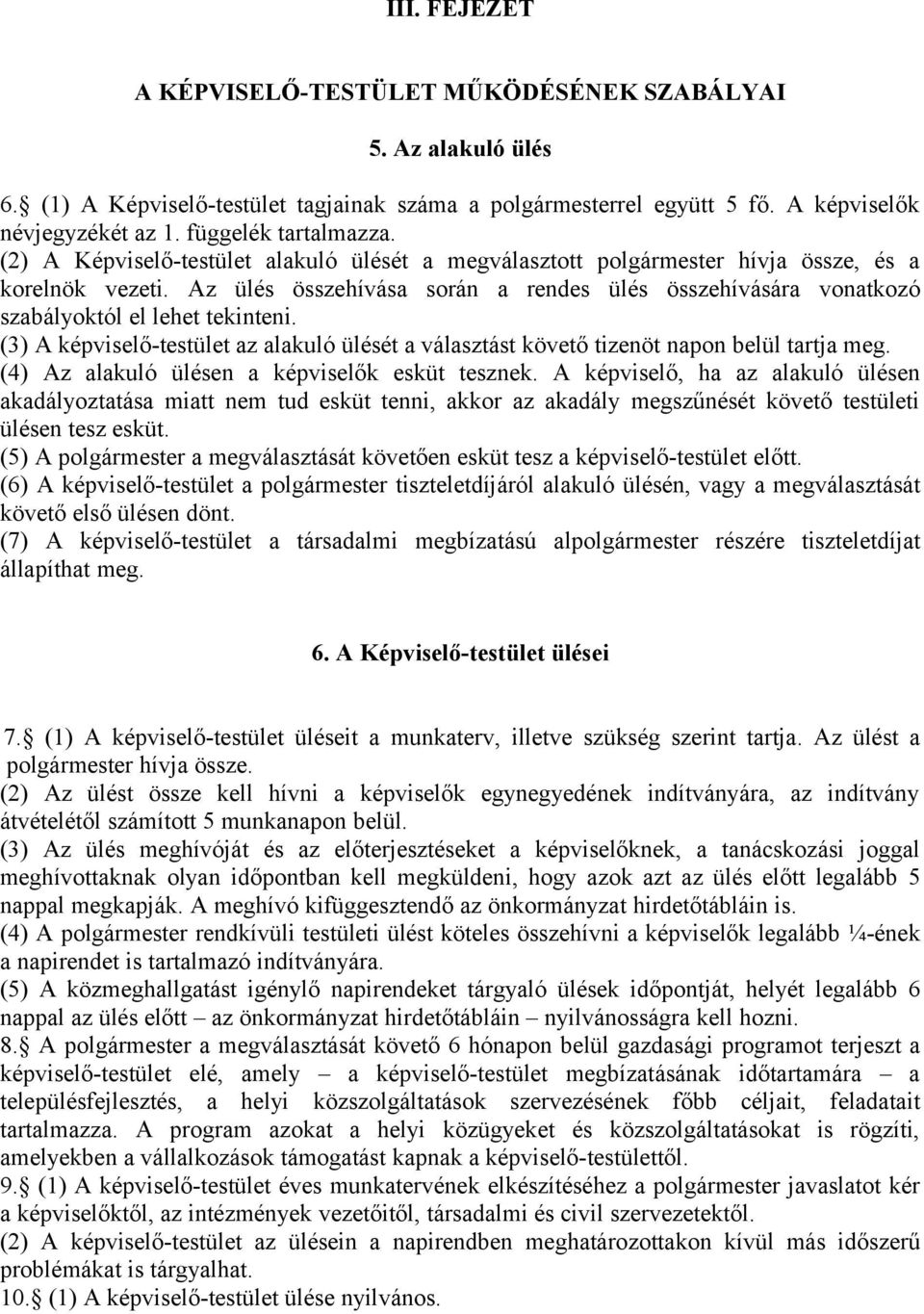 Az ülés összehívása során a rendes ülés összehívására vonatkozó szabályoktól el lehet tekinteni. (3) A képviselő-testület az alakuló ülését a választást követő tizenöt napon belül tartja meg.