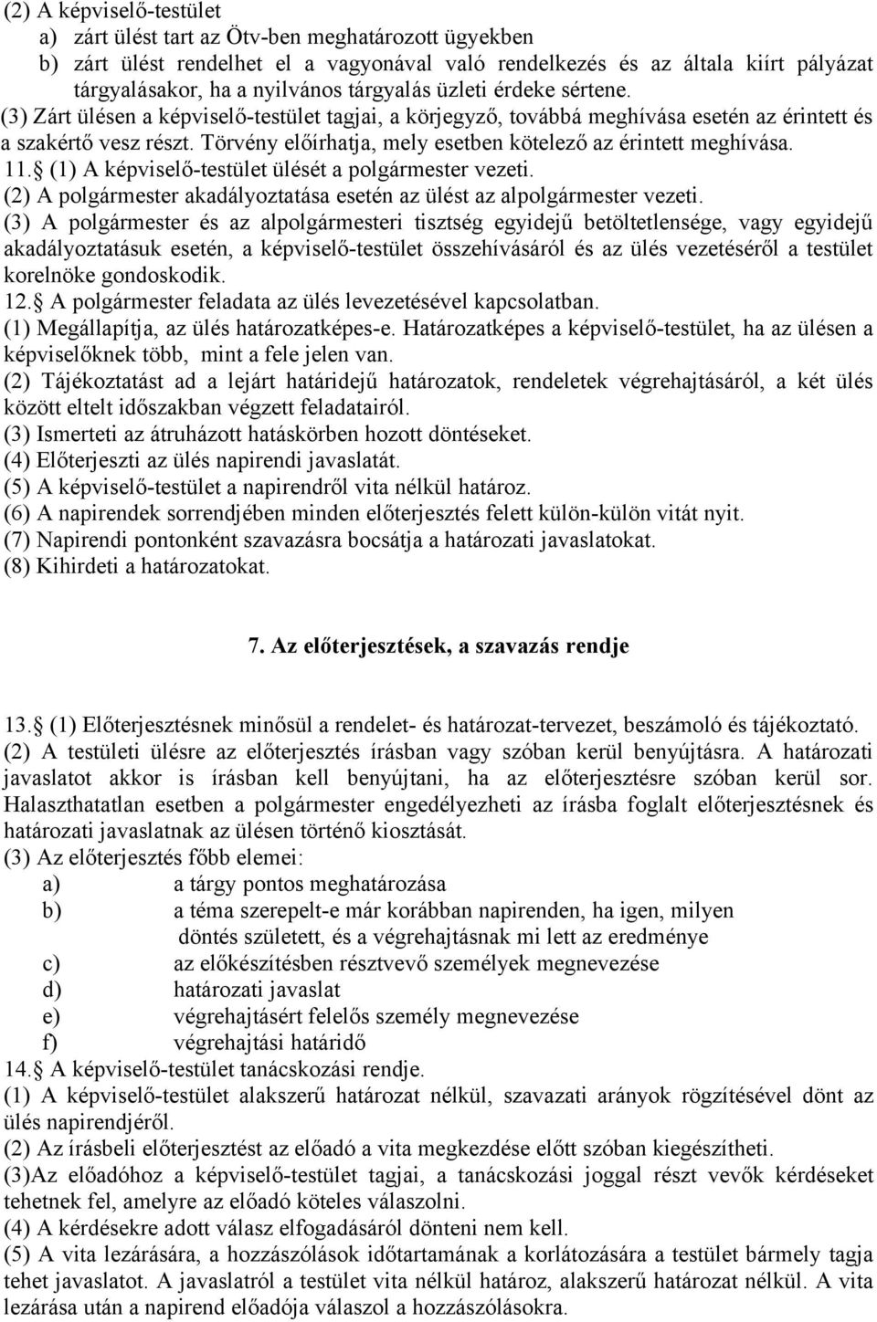 Törvény előírhatja, mely esetben kötelező az érintett meghívása. 11. (1) A képviselő-testület ülését a polgármester vezeti. (2) A polgármester akadályoztatása esetén az ülést az alpolgármester vezeti.