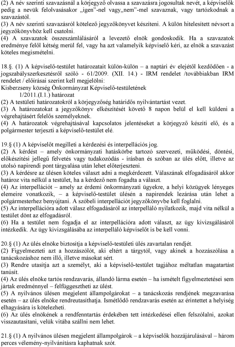 Ha a szavazatok eredménye felől kétség merül fel, vagy ha azt valamelyik képviselő kéri, az elnök a szavazást köteles megismételni. 18.