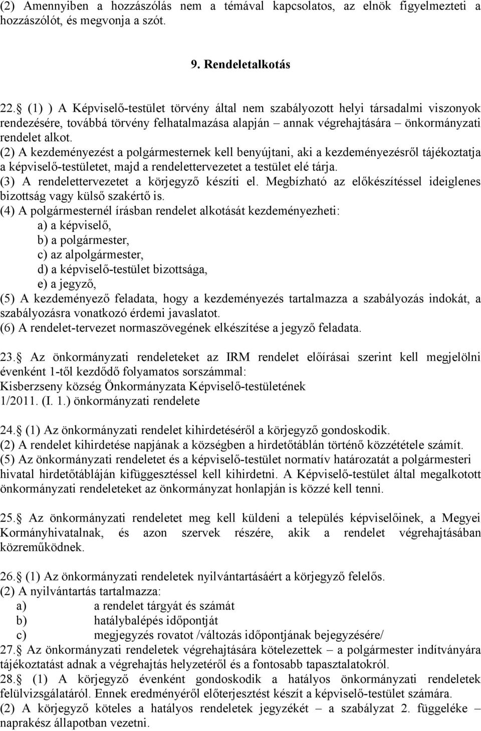 (2) A kezdeményezést a polgármesternek kell benyújtani, aki a kezdeményezésről tájékoztatja a képviselő-testületet, majd a rendelettervezetet a testület elé tárja.