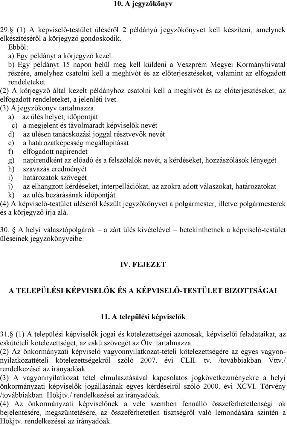 (2) A körjegyző által kezelt példányhoz csatolni kell a meghívót és az előterjesztéseket, az elfogadott rendeleteket, a jelenléti ívet.