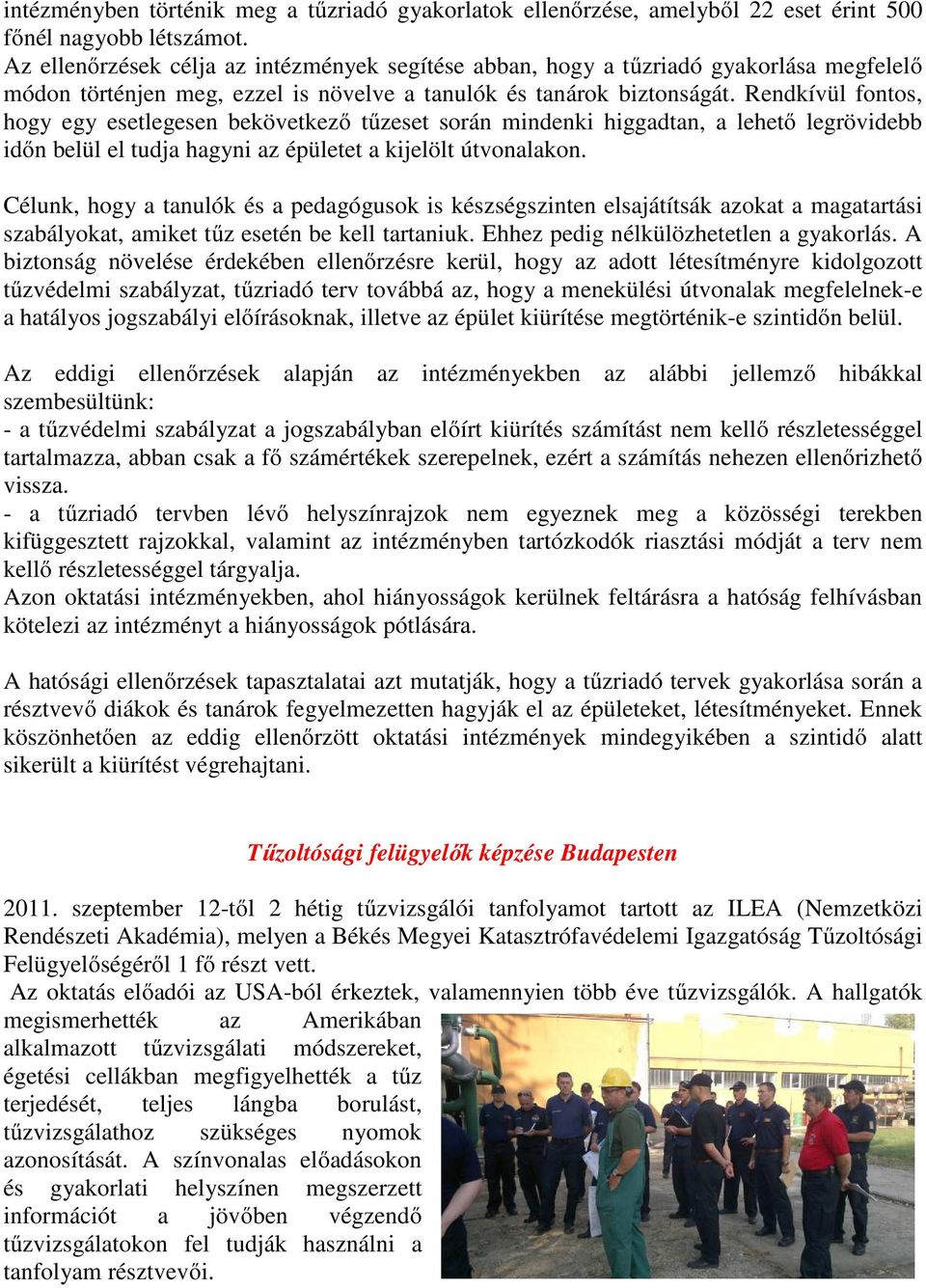 Rendkívül fontos, hogy egy esetlegesen bekövetkező tűzeset során mindenki higgadtan, a lehető legrövidebb időn belül el tudja hagyni az épületet a kijelölt útvonalakon.