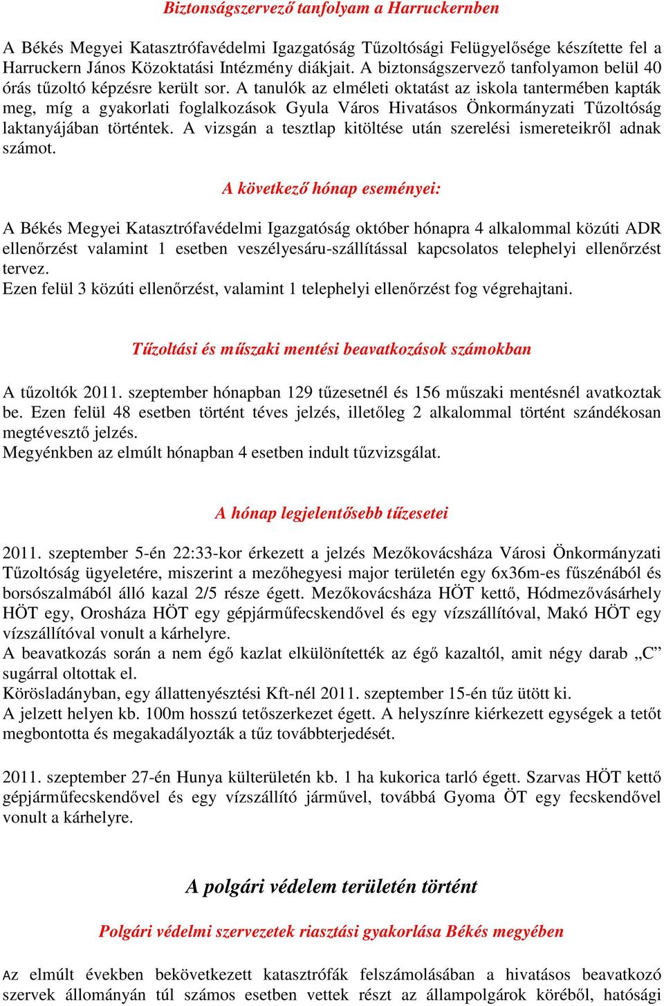 A tanulók az elméleti oktatást az iskola tantermében kapták meg, míg a gyakorlati foglalkozások Gyula Város Hivatásos Önkormányzati Tűzoltóság laktanyájában történtek.