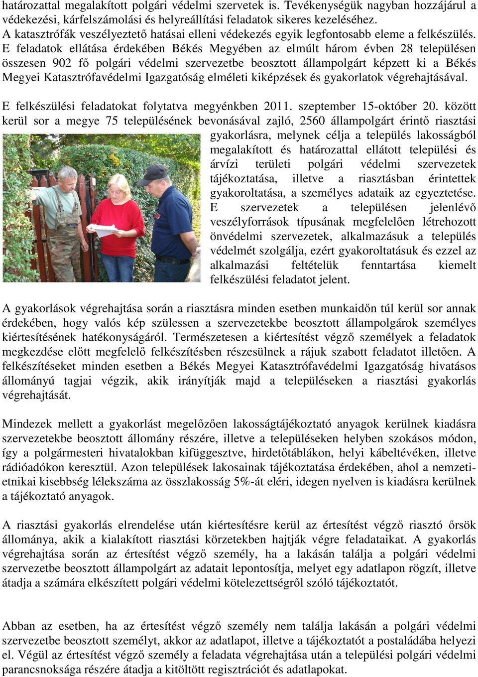 E feladatok ellátása érdekében Békés Megyében az elmúlt három évben 28 településen összesen 902 fő polgári védelmi szervezetbe beosztott állampolgárt képzett ki a Békés Megyei Katasztrófavédelmi