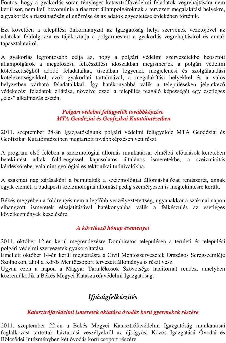 Ezt követően a települési önkormányzat az Igazgatóság helyi szervének vezetőjével az adatokat feldolgozza és tájékoztatja a polgármestert a gyakorlás végrehajtásáról és annak tapasztalatairól.