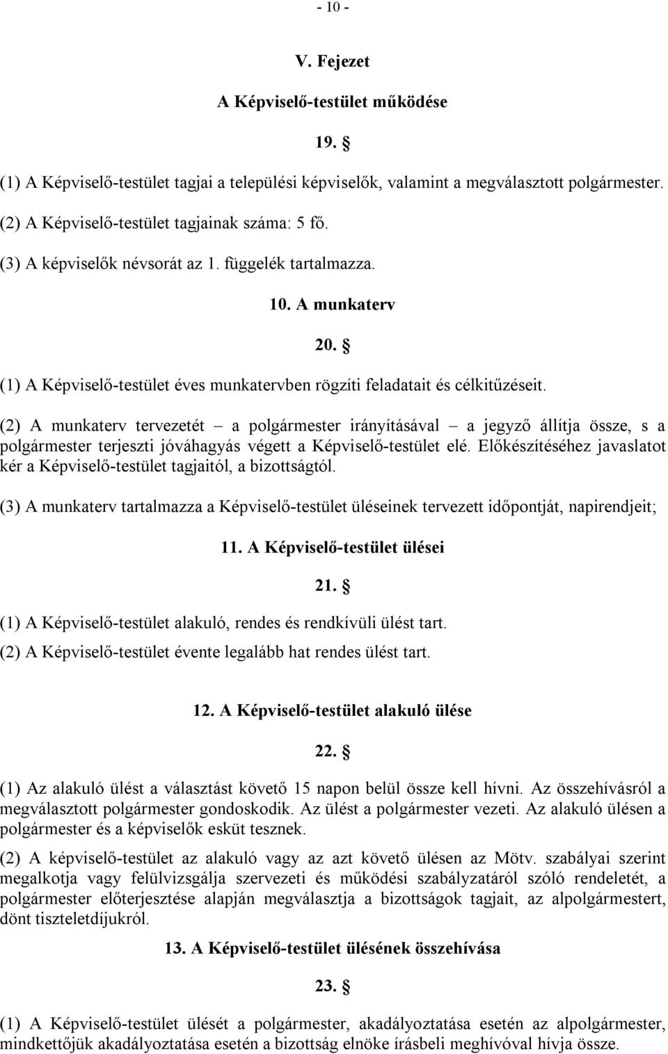 (2) A munkaterv tervezetét a polgármester irányításával a jegyző állítja össze, s a polgármester terjeszti jóváhagyás végett a Képviselő-testület elé.