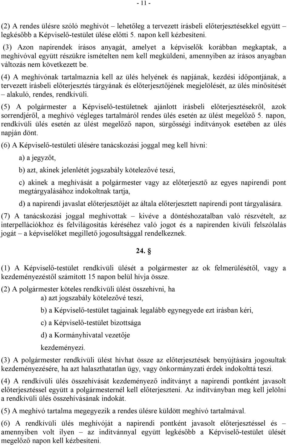 (4) A meghívónak tartalmaznia kell az ülés helyének és napjának, kezdési időpontjának, a tervezett írásbeli előterjesztés tárgyának és előterjesztőjének megjelölését, az ülés minősítését alakuló,