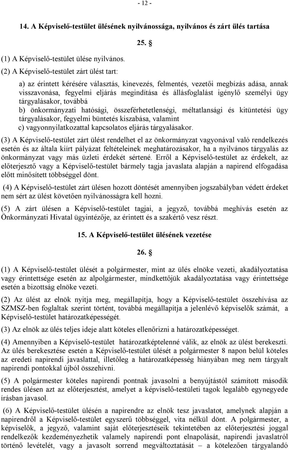 önkormányzati hatósági, összeférhetetlenségi, méltatlansági és kitüntetési ügy tárgyalásakor, fegyelmi büntetés kiszabása, valamint c) vagyonnyilatkozattal kapcsolatos eljárás tárgyalásakor.