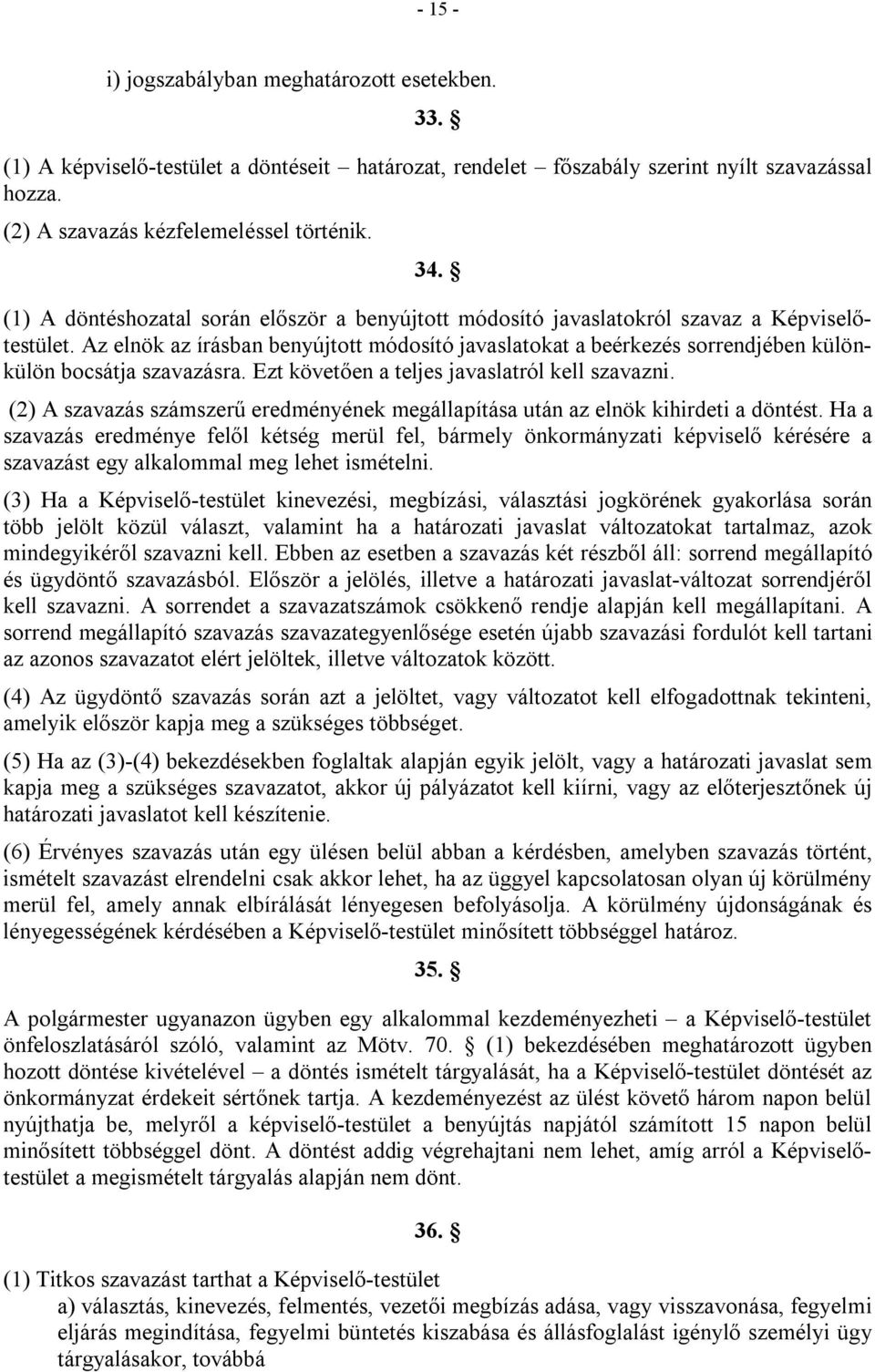 Az elnök az írásban benyújtott módosító javaslatokat a beérkezés sorrendjében különkülön bocsátja szavazásra. Ezt követően a teljes javaslatról kell szavazni.