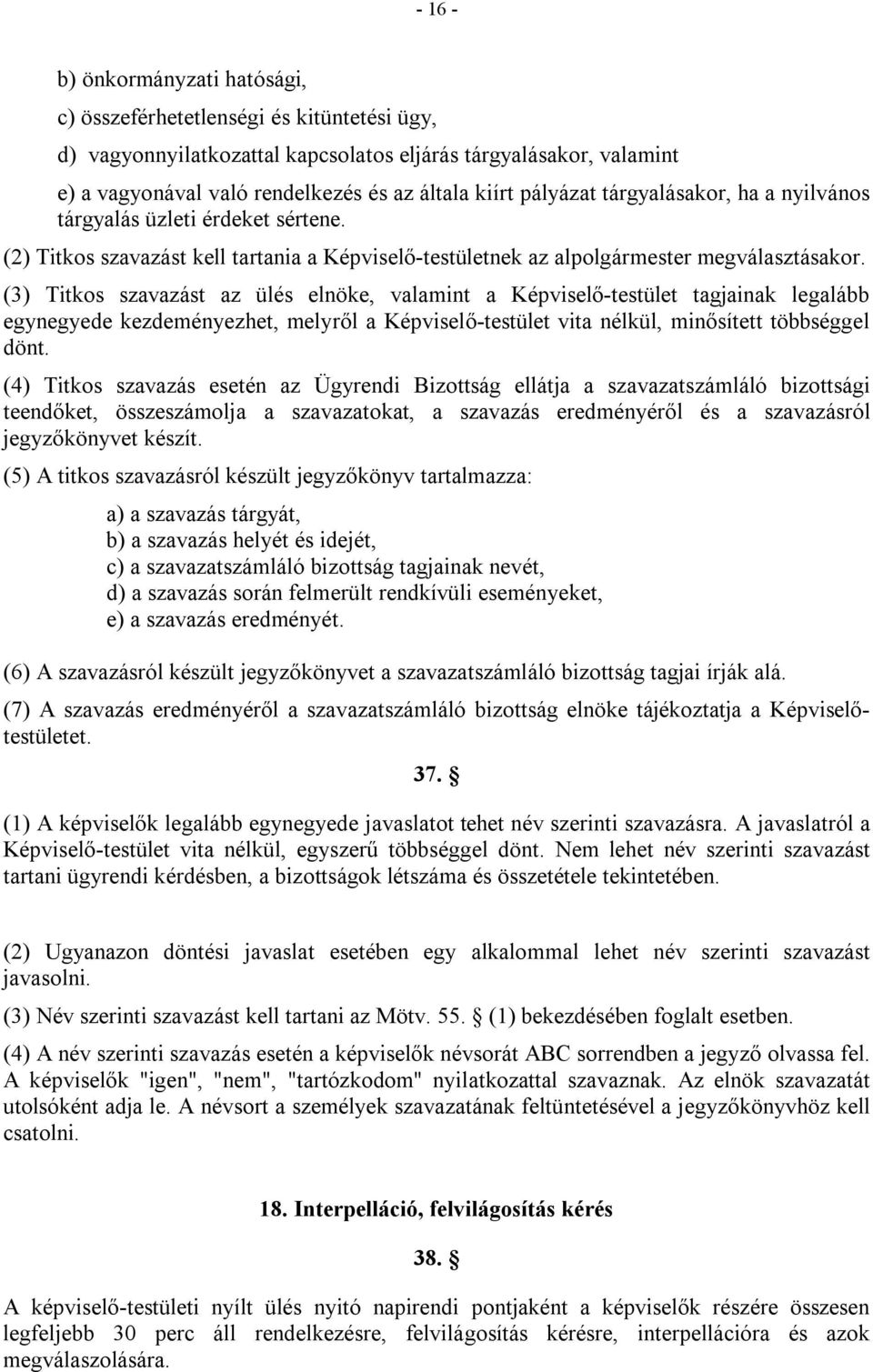 (3) Titkos szavazást az ülés elnöke, valamint a Képviselő-testület tagjainak legalább egynegyede kezdeményezhet, melyről a Képviselő-testület vita nélkül, minősített többséggel dönt.