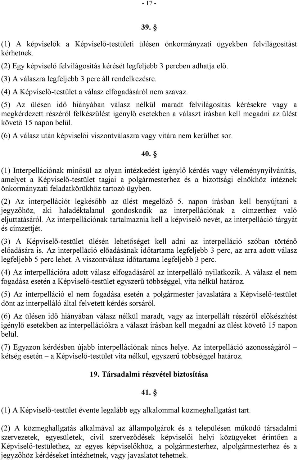 (5) Az ülésen idő hiányában válasz nélkül maradt felvilágosítás kérésekre vagy a megkérdezett részéről felkészülést igénylő esetekben a választ írásban kell megadni az ülést követő 15 napon belül.