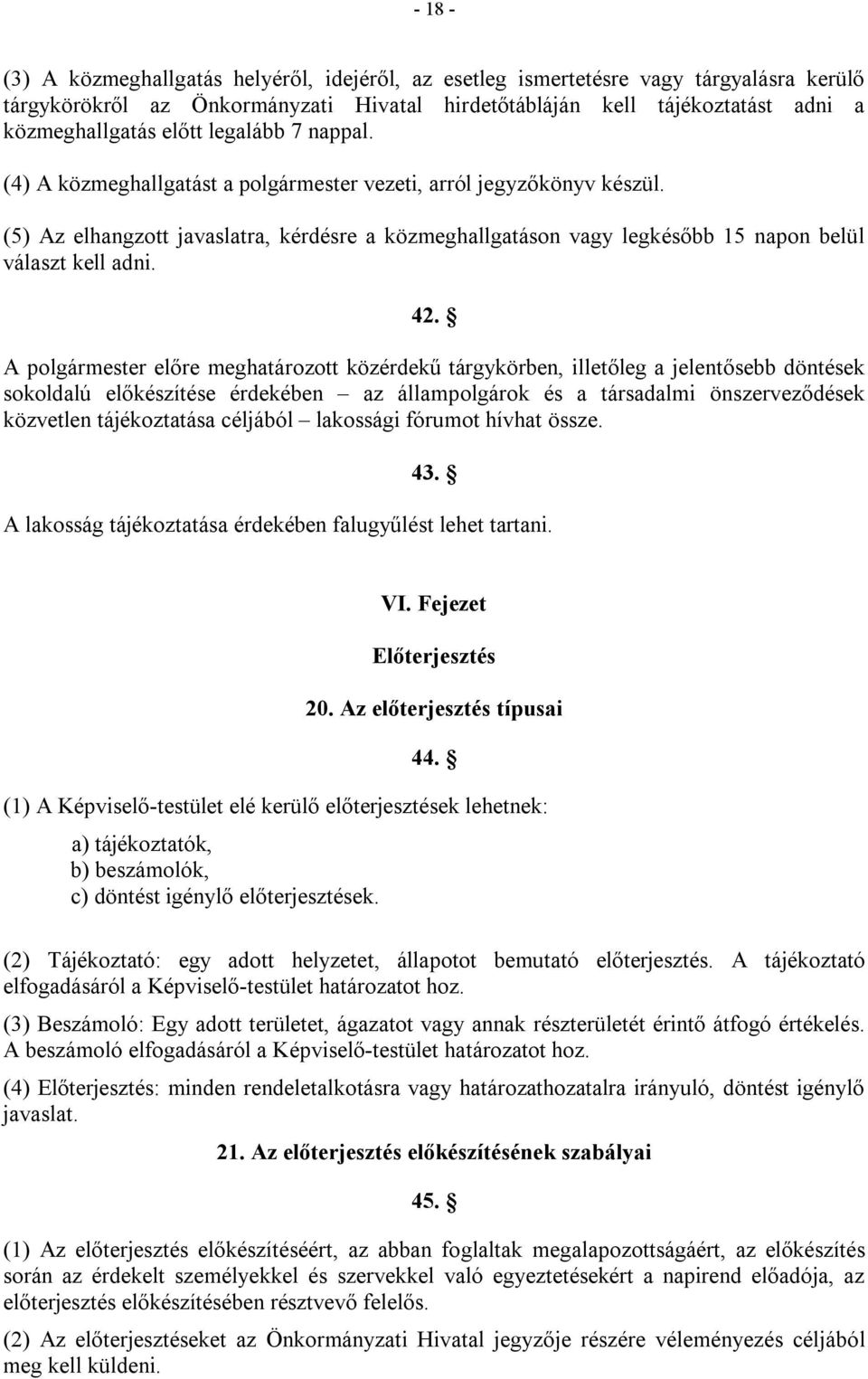 42. A polgármester előre meghatározott közérdekű tárgykörben, illetőleg a jelentősebb döntések sokoldalú előkészítése érdekében az állampolgárok és a társadalmi önszerveződések közvetlen