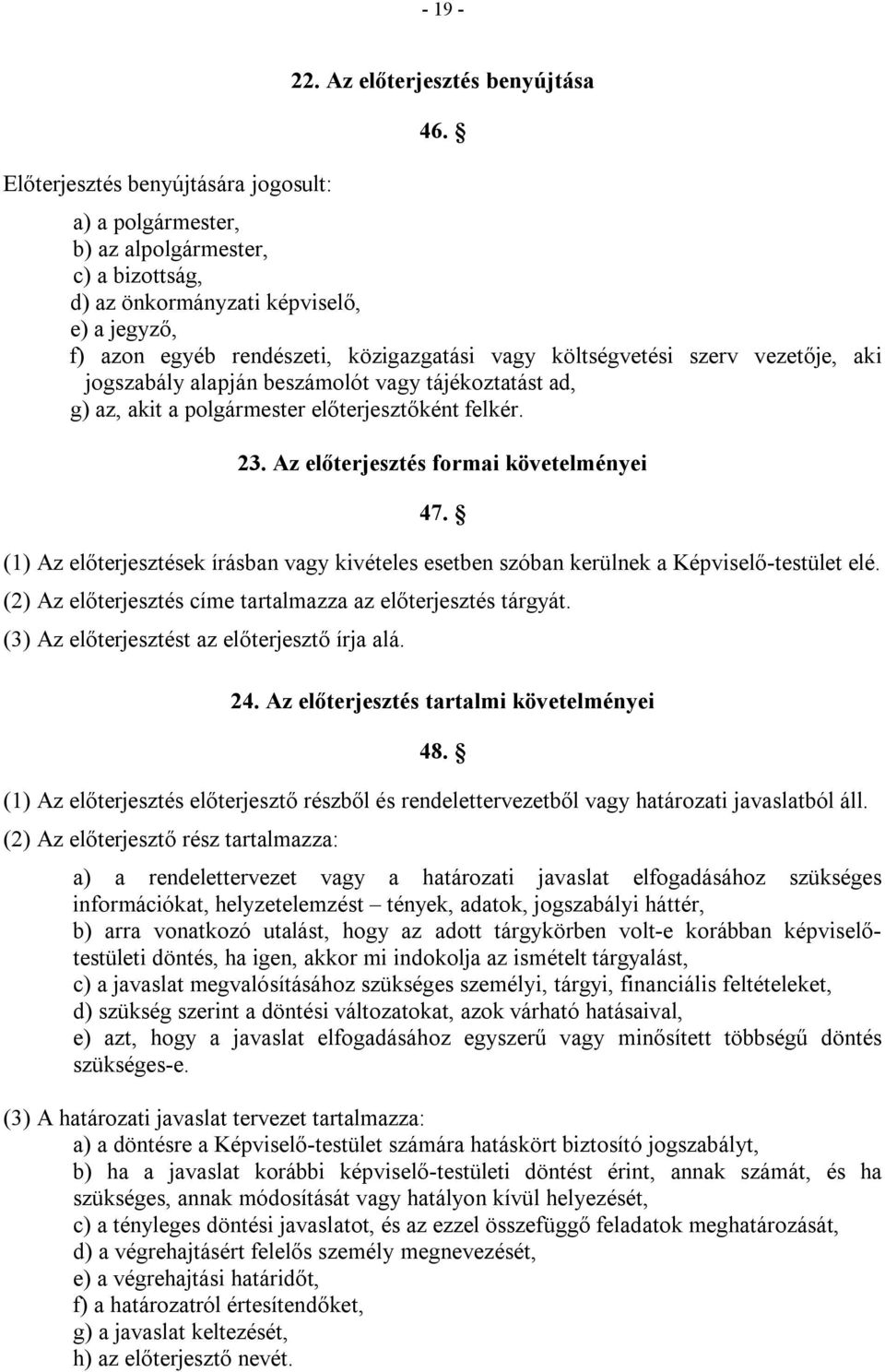 beszámolót vagy tájékoztatást ad, g) az, akit a polgármester előterjesztőként felkér. 23. Az előterjesztés formai követelményei 47.