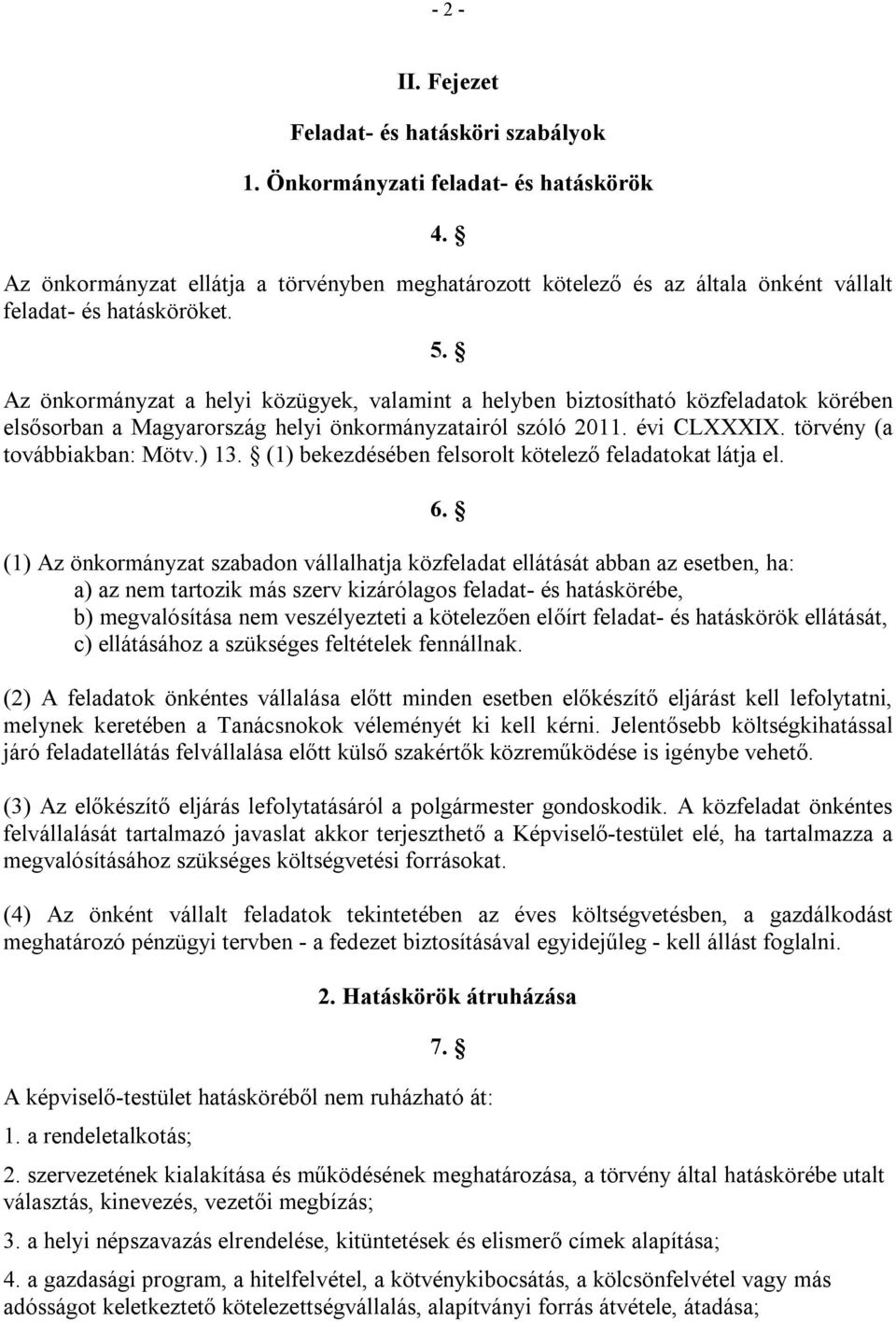Az önkormányzat a helyi közügyek, valamint a helyben biztosítható közfeladatok körében elsősorban a Magyarország helyi önkormányzatairól szóló 2011. évi CLXXXIX. törvény (a továbbiakban: Mötv.) 13.