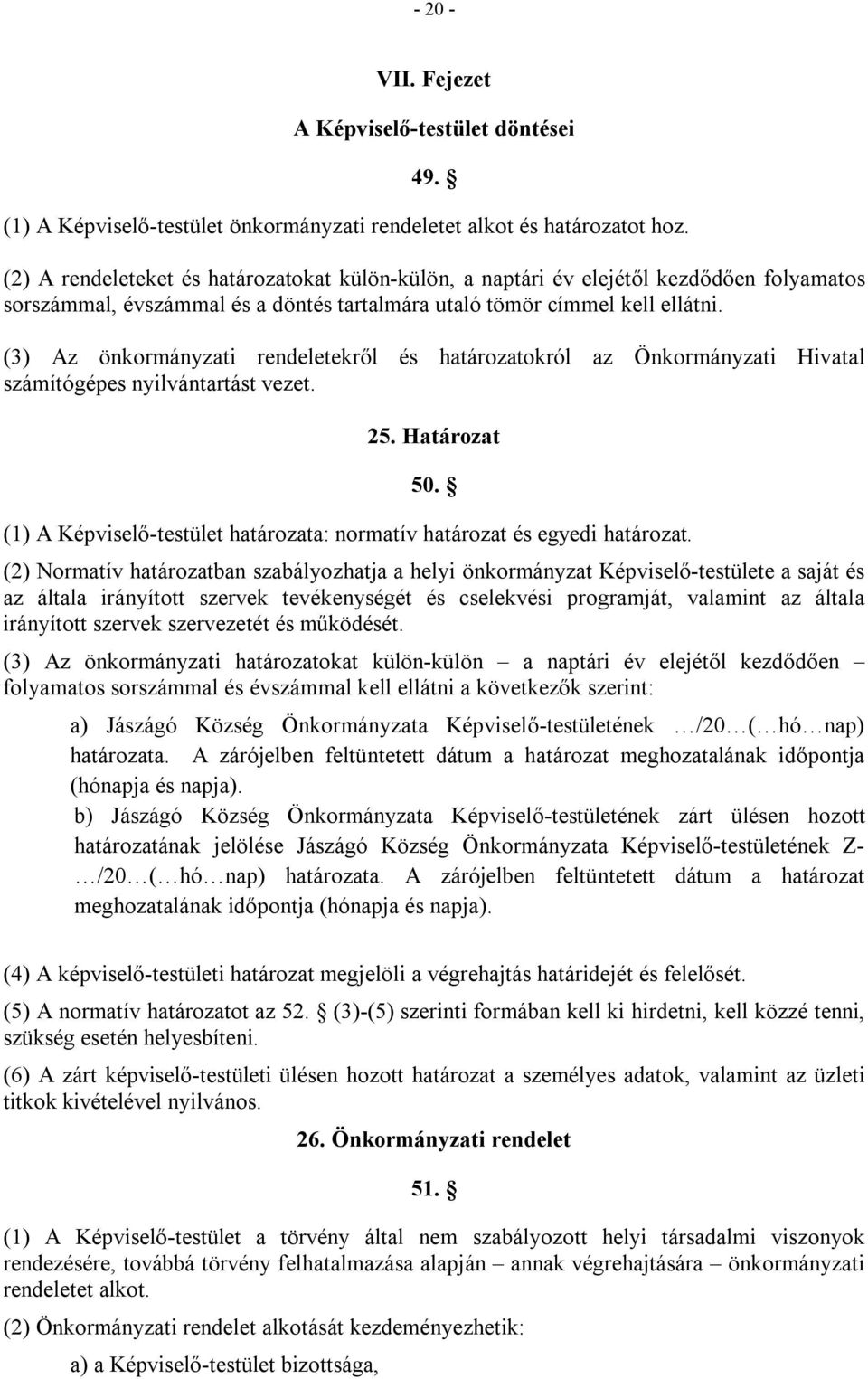 (3) Az önkormányzati rendeletekről és határozatokról az Önkormányzati Hivatal számítógépes nyilvántartást vezet. 25. Határozat 50.