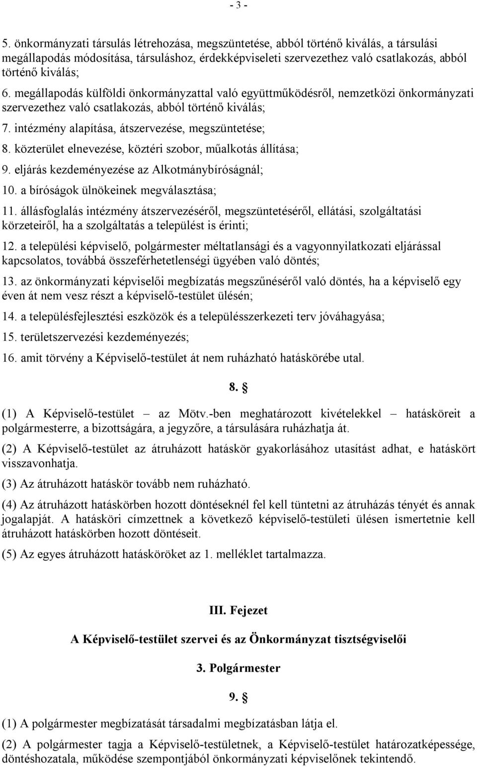 megállapodás külföldi önkormányzattal való együttműködésről, nemzetközi önkormányzati szervezethez való csatlakozás, abból történő kiválás; 7. intézmény alapítása, átszervezése, megszüntetése; 8.