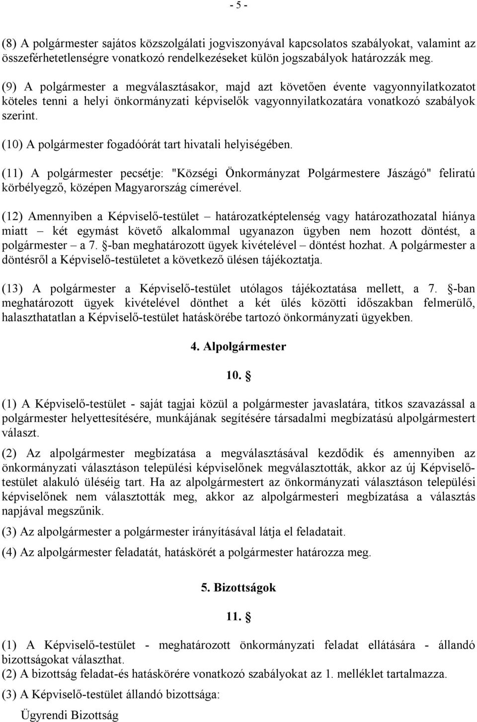 (10) A polgármester fogadóórát tart hivatali helyiségében. (11) A polgármester pecsétje: "Községi Önkormányzat Polgármestere Jászágó" feliratú körbélyegző, középen Magyarország címerével.