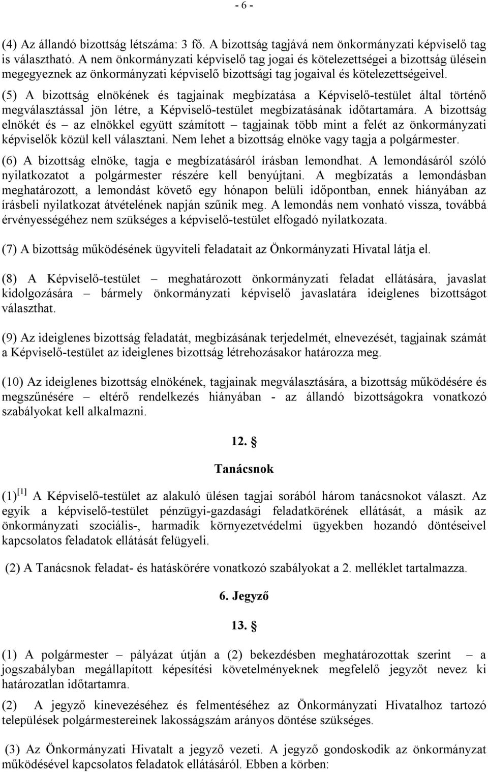(5) A bizottság elnökének és tagjainak megbízatása a Képviselő-testület által történő megválasztással jön létre, a Képviselő-testület megbízatásának időtartamára.