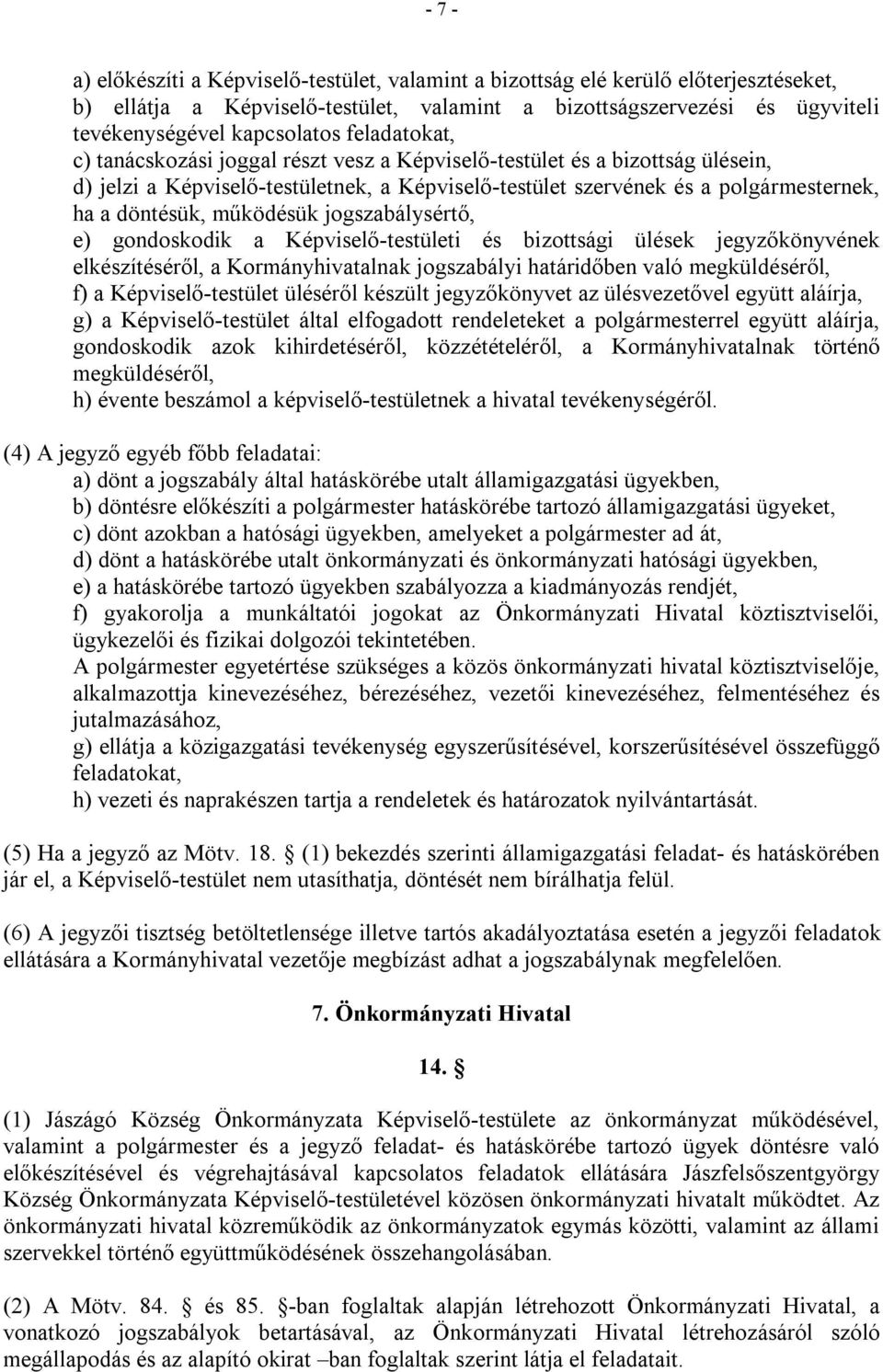 működésük jogszabálysértő, e) gondoskodik a Képviselő-testületi és bizottsági ülések jegyzőkönyvének elkészítéséről, a Kormányhivatalnak jogszabályi határidőben való megküldéséről, f) a