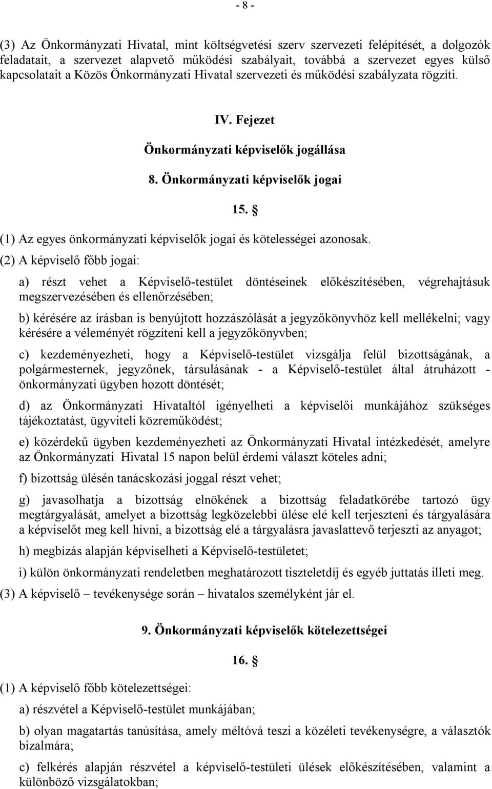 (1) Az egyes önkormányzati képviselők jogai és kötelességei azonosak.