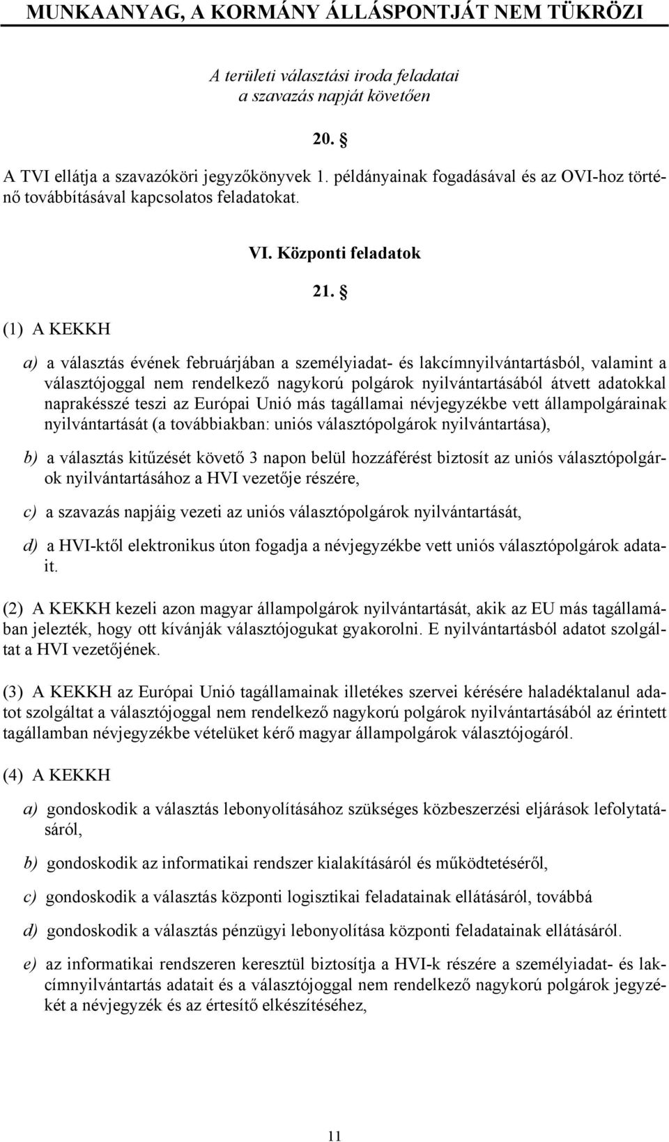 a) a választás évének februárjában a személyiadat- és lakcímnyilvántartásból, valamint a választójoggal nem rendelkező nagykorú polgárok nyilvántartásából átvett adatokkal naprakésszé teszi az