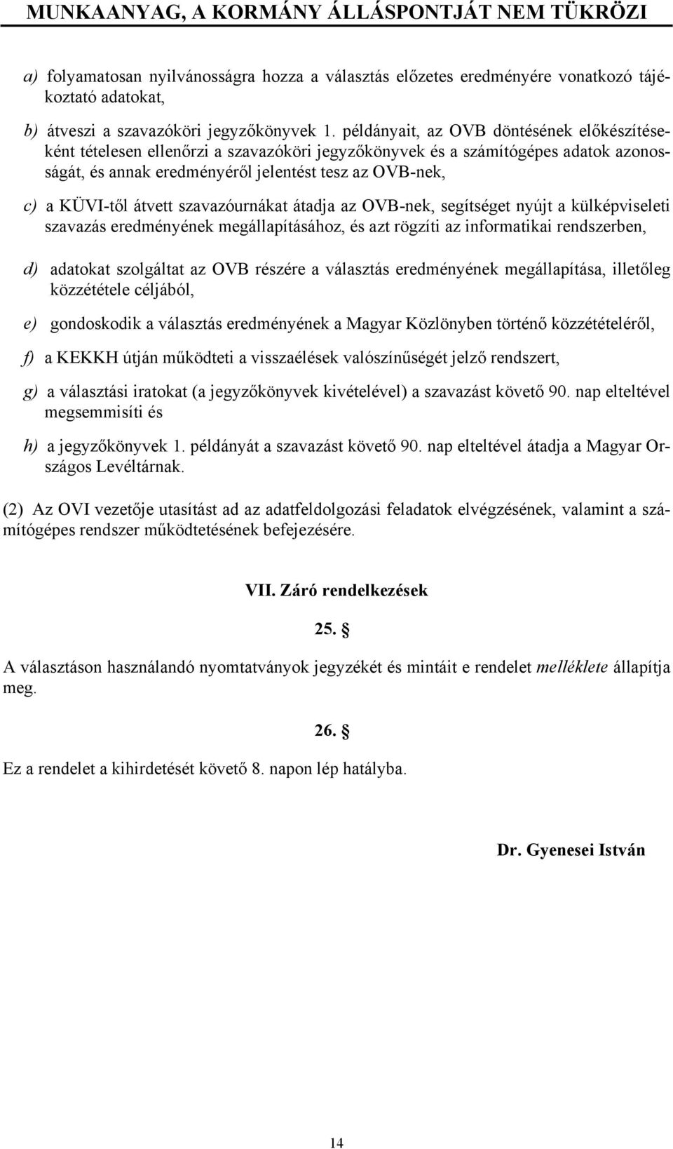 átvett szavazóurnákat átadja az OVB-nek, segítséget nyújt a külképviseleti szavazás eredményének megállapításához, és azt rögzíti az informatikai rendszerben, d) adatokat szolgáltat az OVB részére a