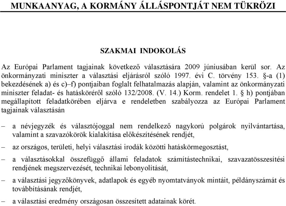 -a (1) bekezdésének a) és c) f) pontjaiban foglalt felhatalmazás alapján, valamint az önkormányzati miniszter feladat- és hatásköréről szóló 132/2008. (V. 14.) Korm. rendelet 1.