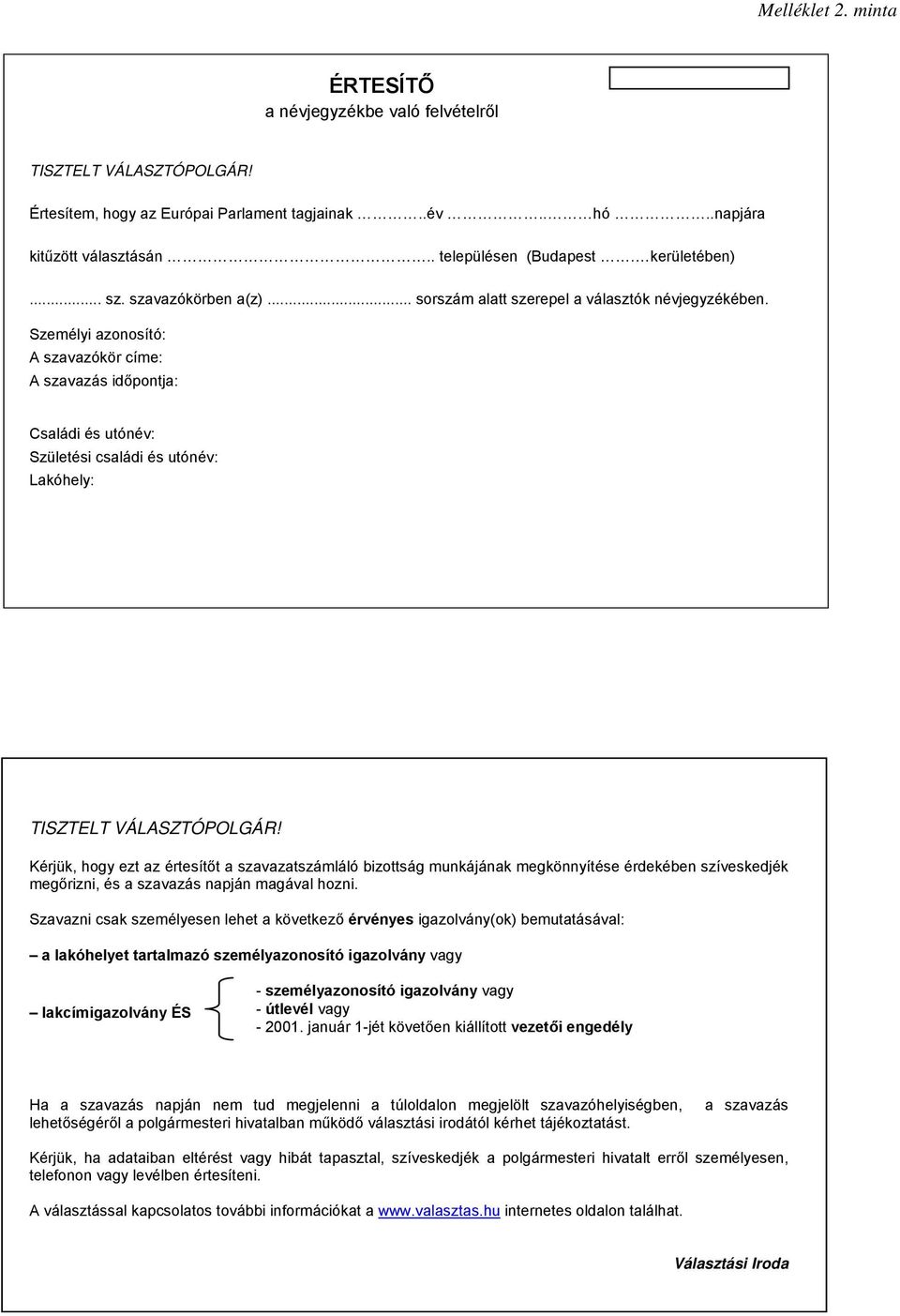 Személyi : A szavazókör címe: A szavazás időpontja: Családi és utónév: Születési családi és utónév: Lakóhely: TISZTELT VÁLASZTÓPOLGÁR!