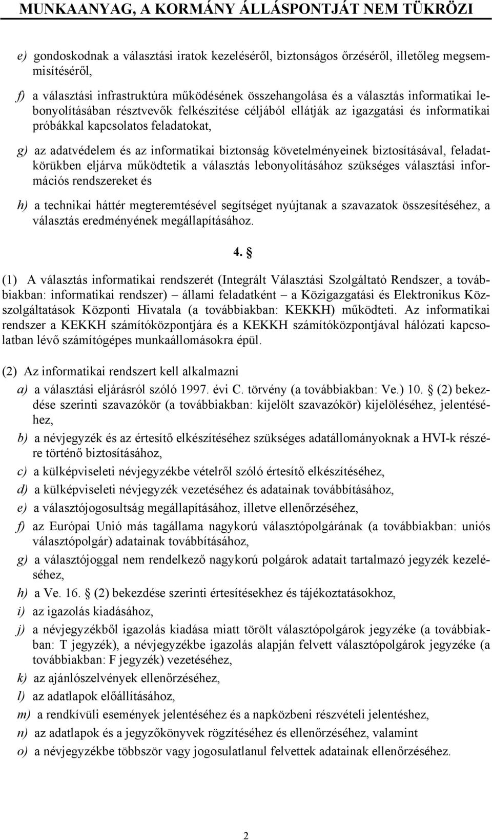 informatikai biztonság követelményeinek biztosításával, feladatkörükben eljárva működtetik a választás lebonyolításához szükséges választási információs rendszereket és h) a technikai háttér