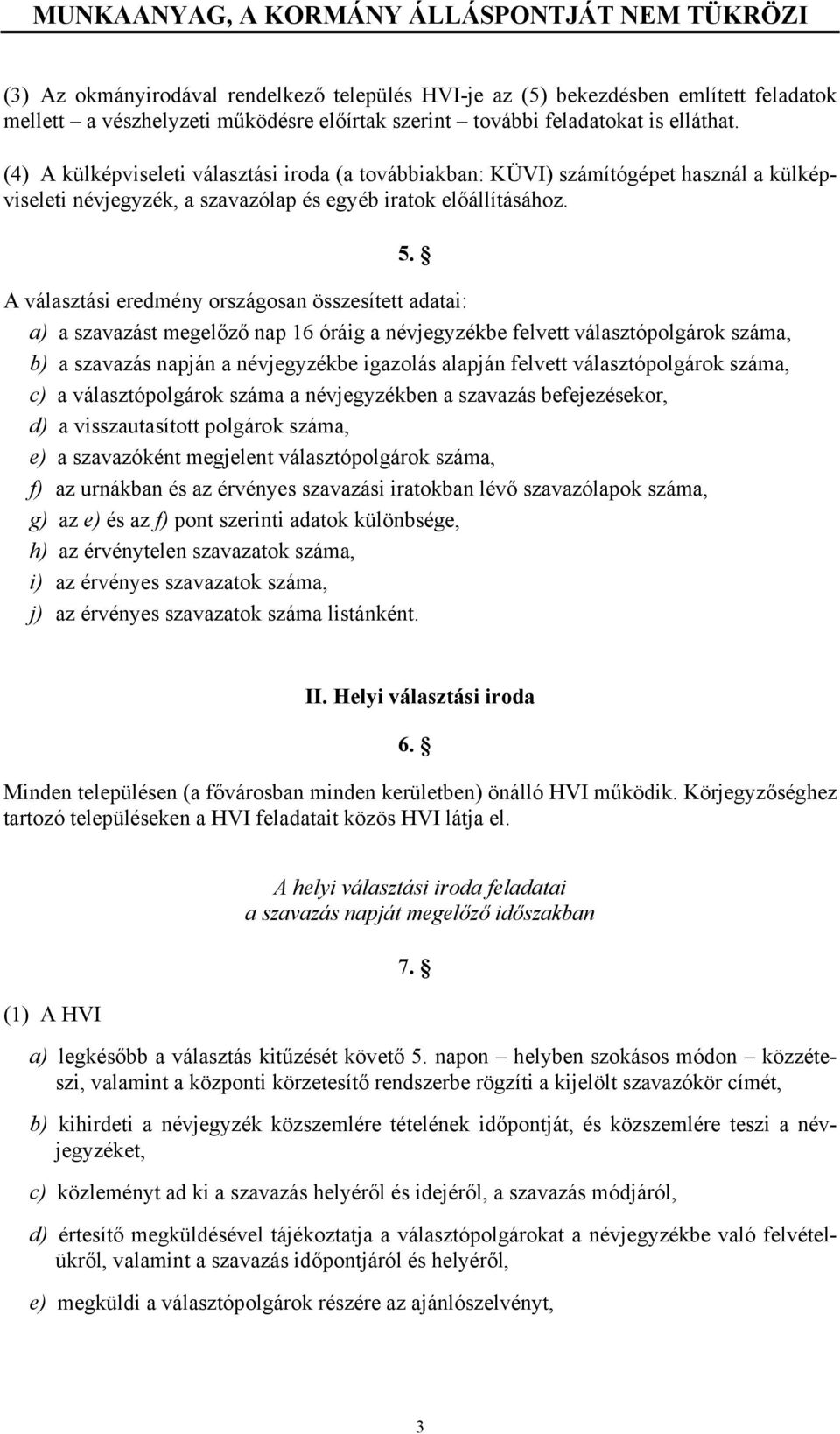 A választási eredmény országosan összesített adatai: a) a szavazást megelőző nap 16 óráig a névjegyzékbe felvett választópolgárok száma, b) a szavazás napján a névjegyzékbe igazolás alapján felvett