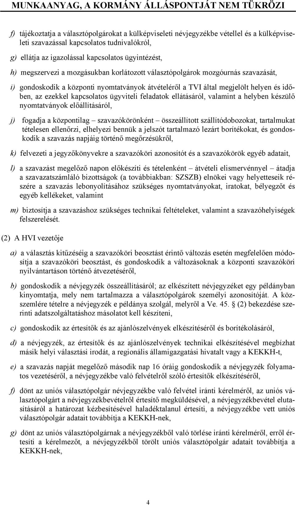 és időben, az ezekkel kapcsolatos ügyviteli feladatok ellátásáról, valamint a helyben készülő nyomtatványok előállításáról, j) fogadja a központilag szavazókörönként összeállított szállítódobozokat,