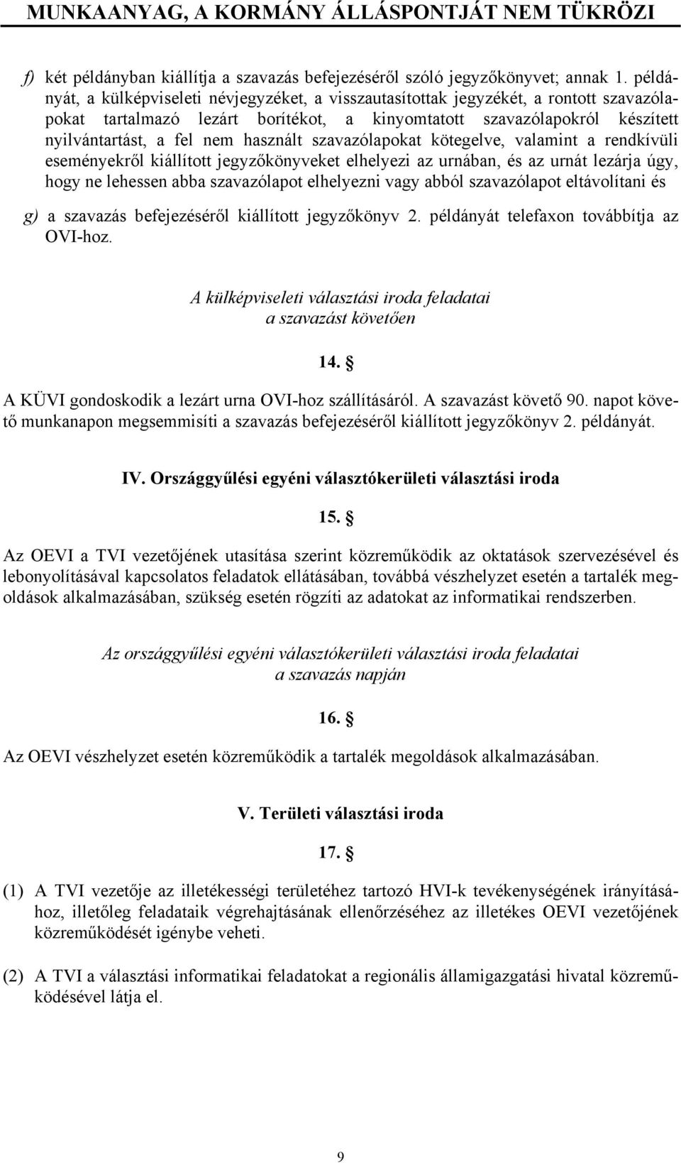 használt szavazólapokat kötegelve, valamint a rendkívüli eseményekről kiállított jegyzőkönyveket elhelyezi az urnában, és az urnát lezárja úgy, hogy ne lehessen abba szavazólapot elhelyezni vagy