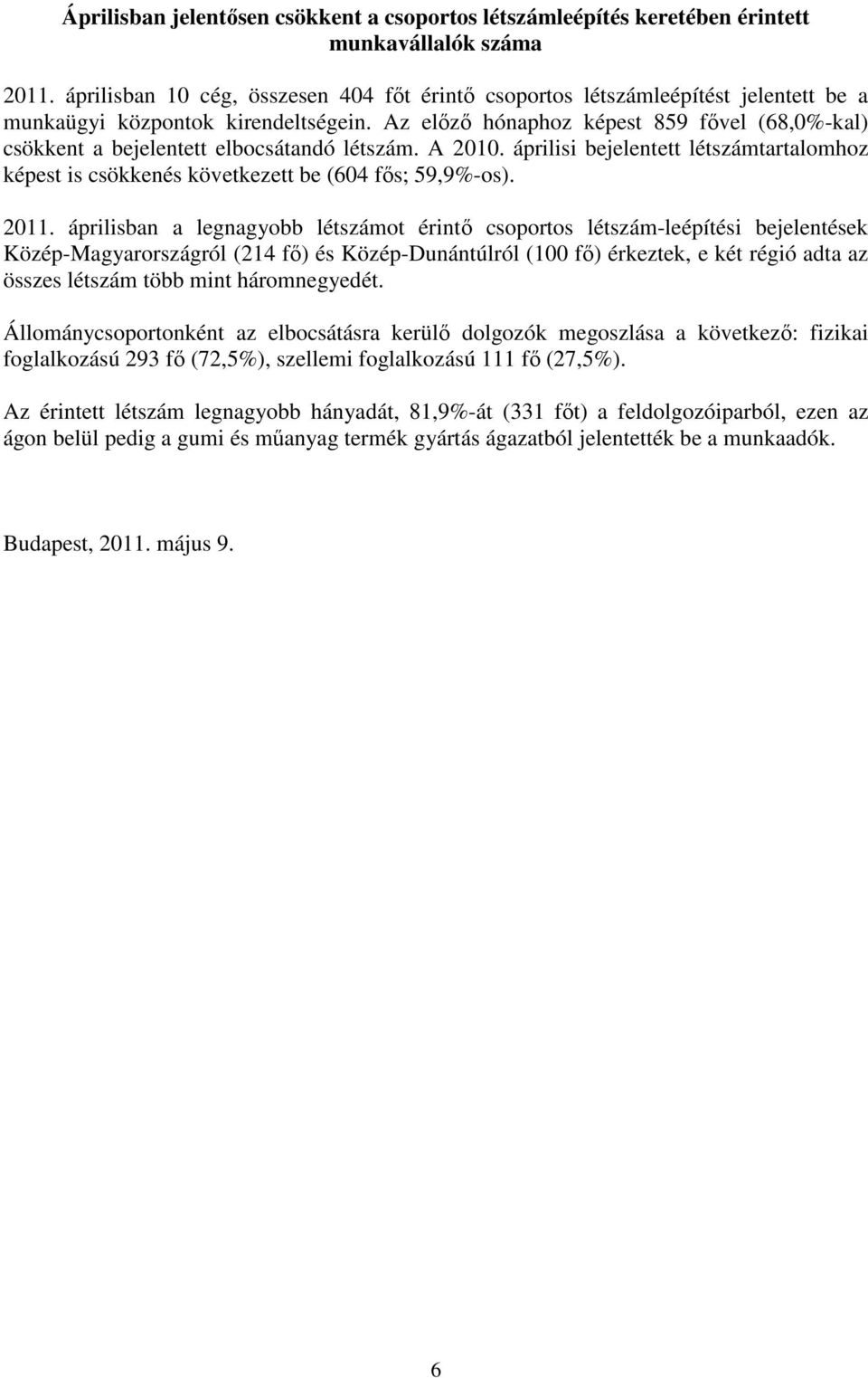 Az elızı hónaphoz képest 859 fıvel (68,0%-kal) csökkent a bejelentett elbocsátandó létszám. A 2010. áprilisi bejelentett létszámtartalomhoz képest is csökkenés következett be (604 fıs; 59,9%-os).