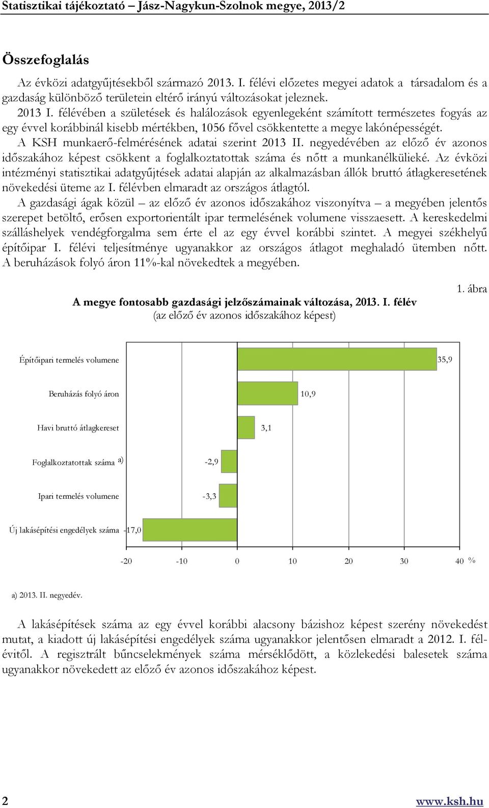 A KSH munkaerő-felmérésének adatai szerint 2013 II. negyedévében az előző év azonos időszakához képest csökkent a foglalkoztatottak száma és nőtt a munkanélkülieké.