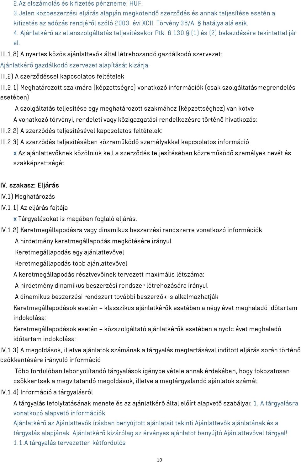 0. (1) és (2) bekezdésére tekintettel jár el. III.1.8) A nyertes közös ajánlattevők által létrehozandó gazdálkodó szervezet: Ajánlatkérő gazdálkodó szervezet alapítását kizárja. III.2) A szerződéssel kapcsolatos feltételek III.