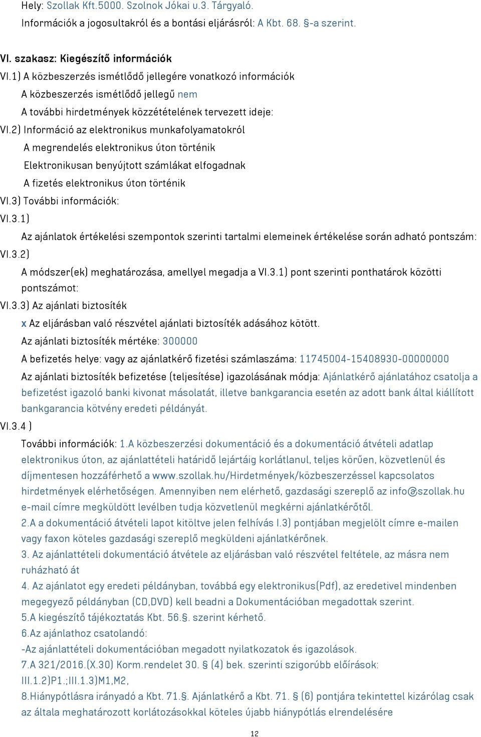 2) Információ az elektronikus munkafolyamatokról A megrendelés elektronikus úton történik Elektronikusan benyújtott számlákat elfogadnak A fizetés elektronikus úton történik VI.