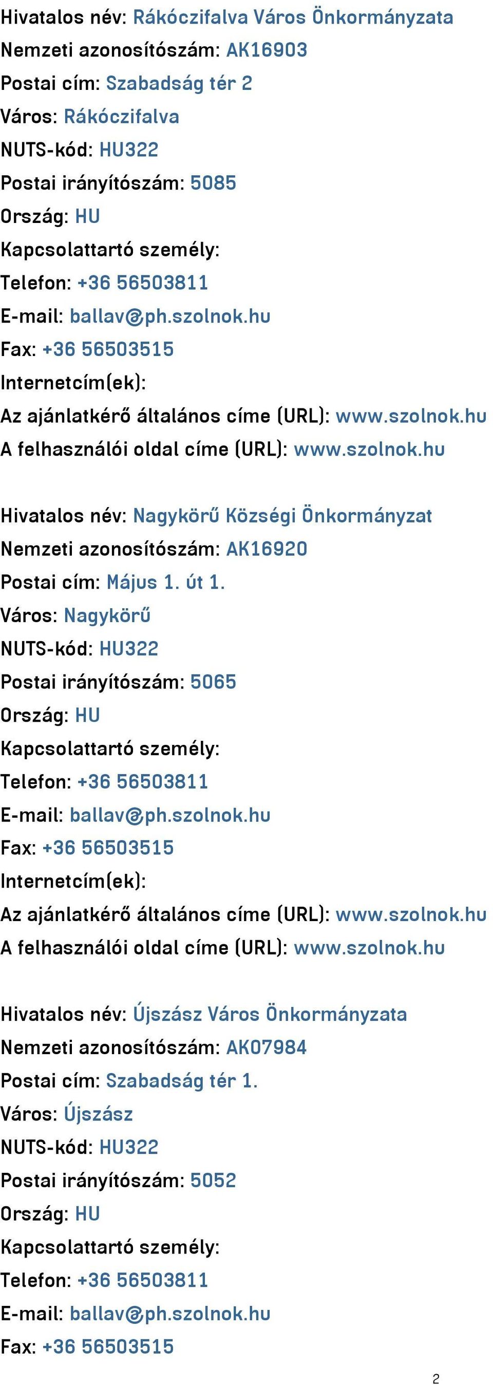 út 1. Város: Nagykörű Postai irányítószám: 5065 Ország: HU Telefon: +36 56503811 E-mail: ballav@ph.szolnok.hu Fax: +36 56503515 Internetcím(ek): Az ajánlatkérő általános címe (URL): www.szolnok.hu A felhasználói oldal címe (URL): www.