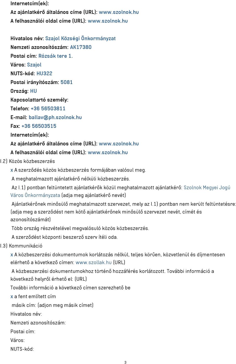 szolnok.hu I.2) Közös közbeszerzés x A szerződés közös közbeszerzés formájában valósul meg. A meghatalmazott ajánlatkérő nélküli közbeszerzés. Az I.