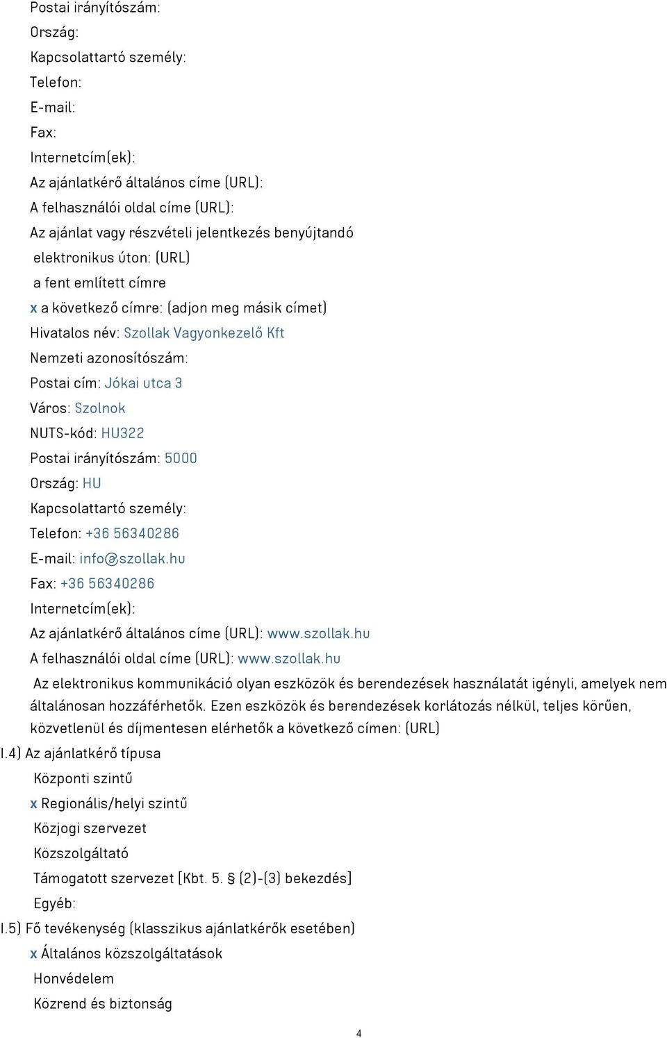 Postai irányítószám: 5000 Ország: HU Telefon: +36 56340286 E-mail: info@szollak.hu Fax: +36 56340286 Internetcím(ek): Az ajánlatkérő általános címe (URL): www.szollak.hu A felhasználói oldal címe (URL): www.