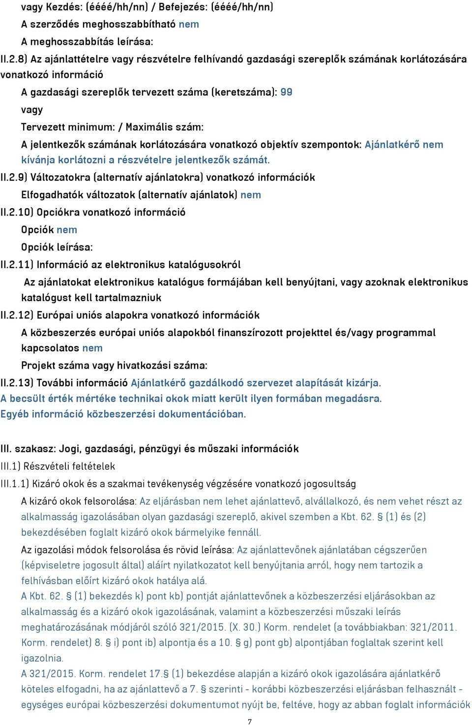 Maximális szám: A jelentkezők számának korlátozására vonatkozó objektív szempontok: Ajánlatkérő nem kívánja korlátozni a részvételre jelentkezők számát. II.2.