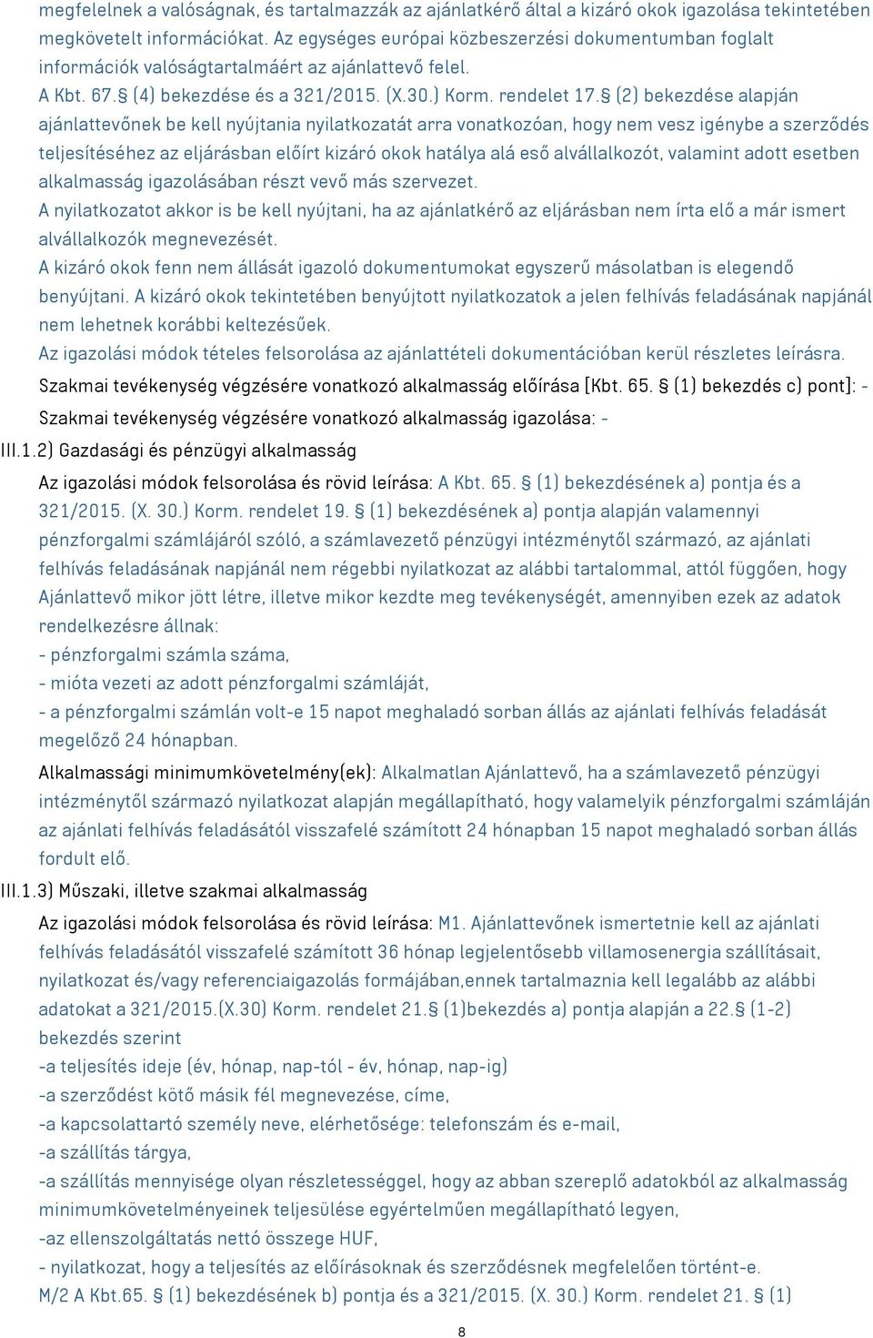 (2) bekezdése alapján ajánlattevőnek be kell nyújtania nyilatkozatát arra vonatkozóan, hogy nem vesz igénybe a szerződés teljesítéséhez az eljárásban előírt kizáró okok hatálya alá eső alvállalkozót,