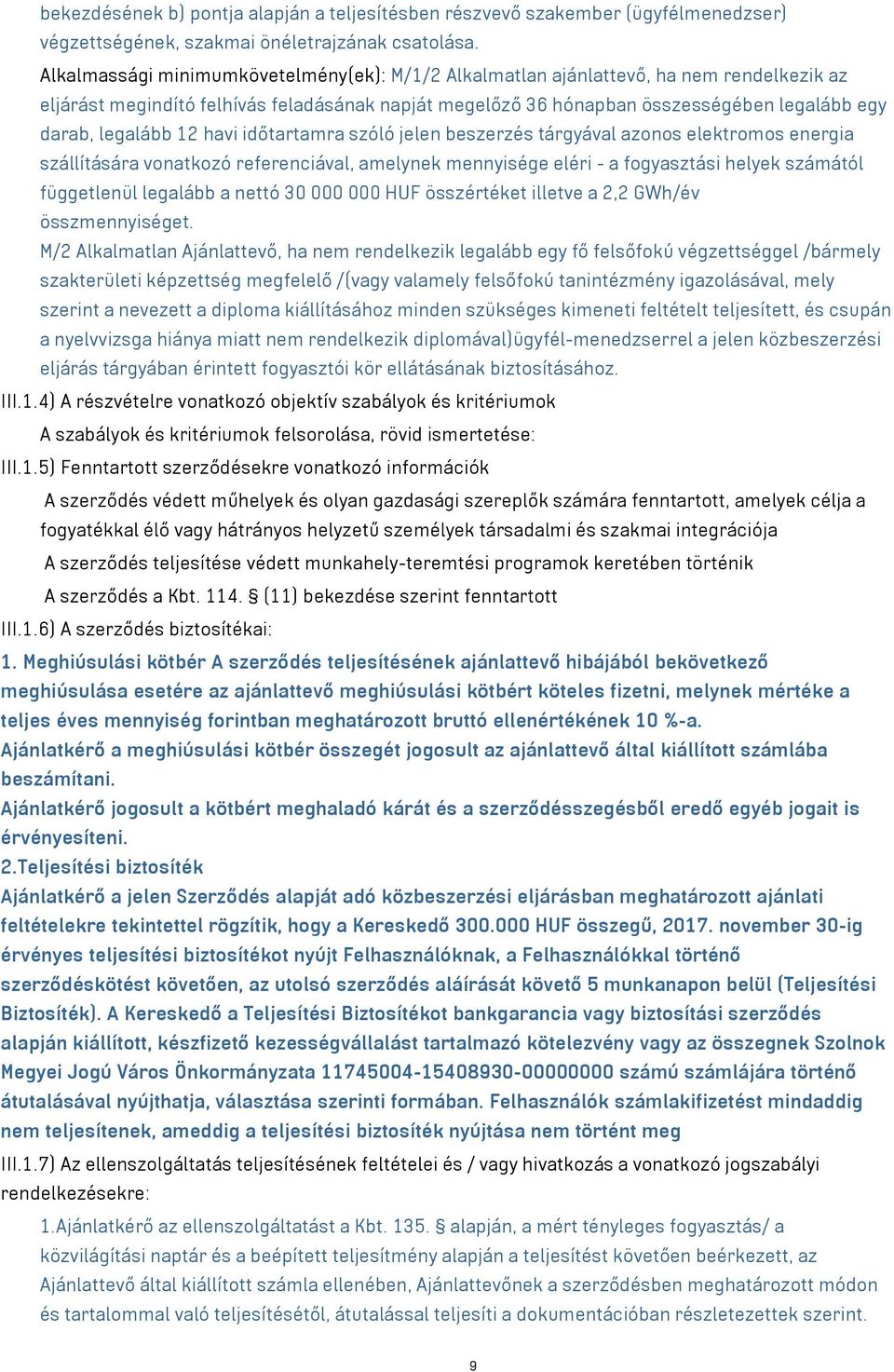 legalább 12 havi időtartamra szóló jelen beszerzés tárgyával azonos elektromos energia szállítására vonatkozó referenciával, amelynek mennyisége eléri - a fogyasztási helyek számától függetlenül